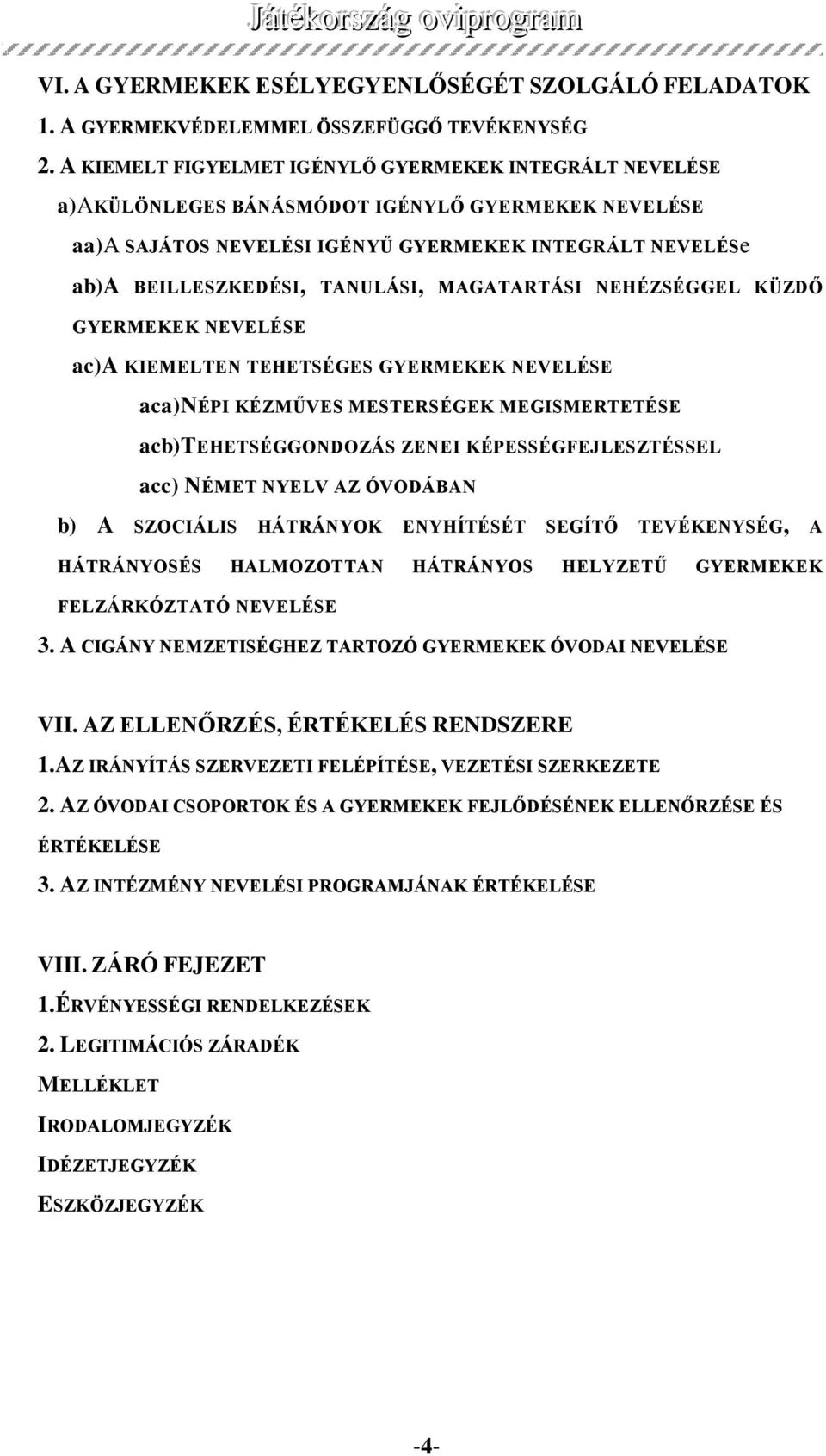 MAGATARTÁSI NEHÉZSÉGGEL KÜZDŐ GYERMEKEK NEVELÉSE ac)a KIEMELTEN TEHETSÉGES GYERMEKEK NEVELÉSE aca)népi KÉZMŰVES MESTERSÉGEK MEGISMERTETÉSE acb)tehetséggondozás ZENEI KÉPESSÉGFEJLESZTÉSSEL acc) NÉMET