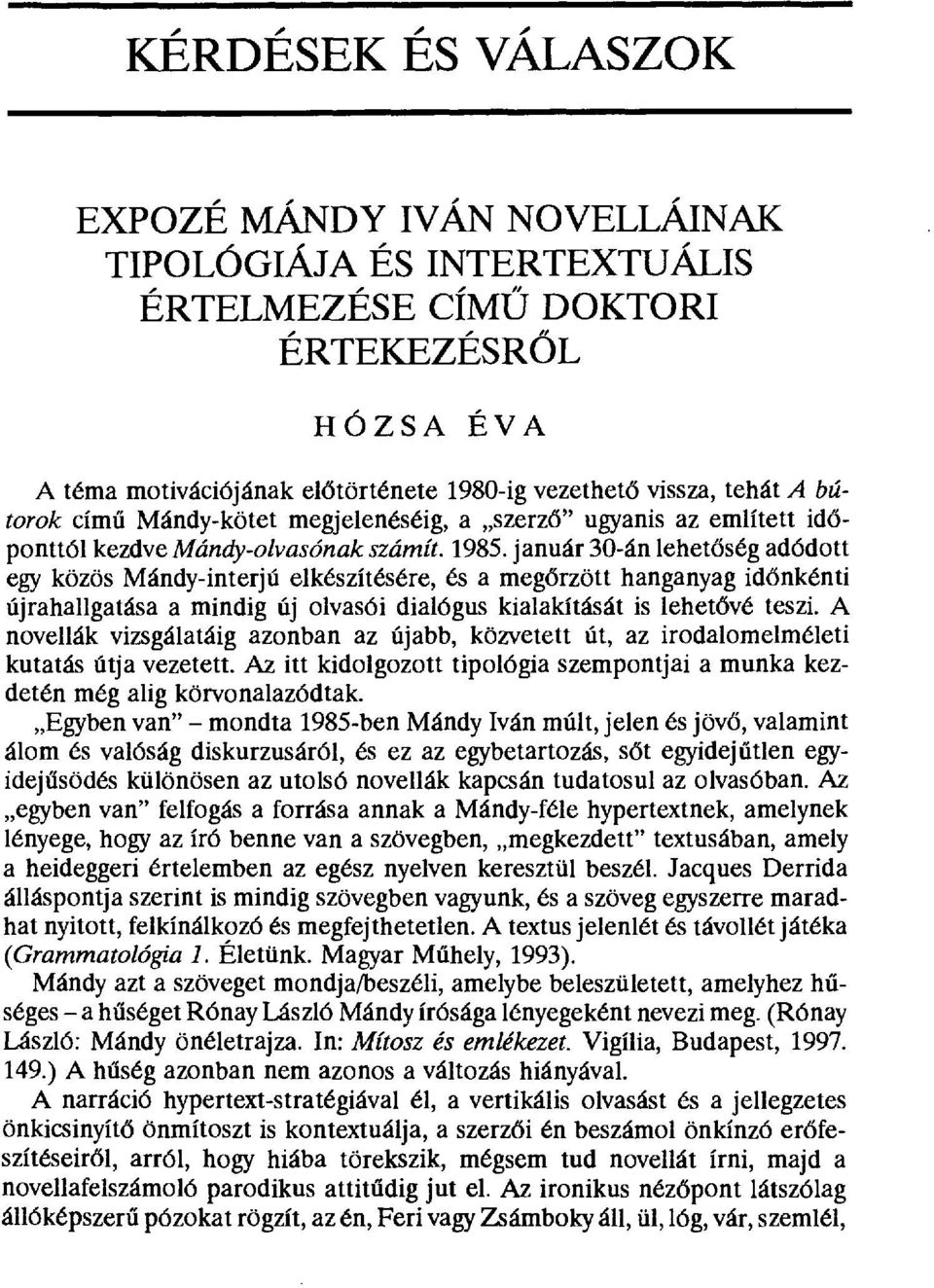 január 30-án lehet đség adódott egy közös Mándy-interjú elkészítésé гe, és a megőrzött hanganyag id őnkénti újrahallgatása a mindig új olvasói dialógus kialakítását is lehet ővé teszi.