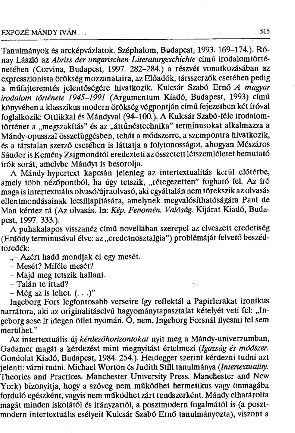 ) a részvét vonatkozásában az expresszionista örökség mozzanataira, az El őadók, társszerz ők esetében pedig a műfajteremtés jelent őségére hivatkozik.