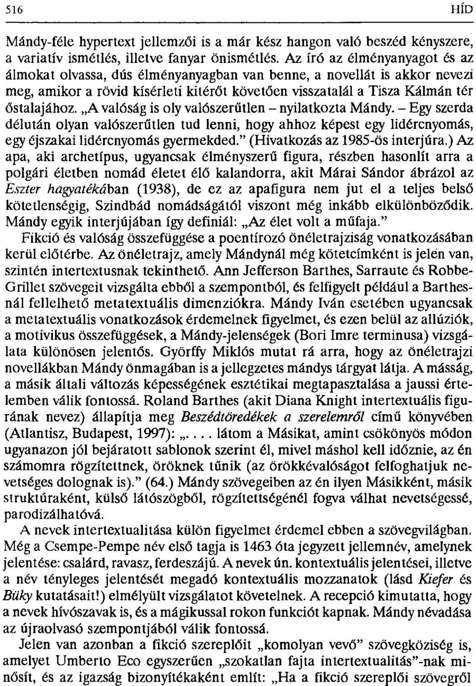 A valóság is oly valószer űtlen nyilatkozta Mándy. Egy szerda délután olyan valószer űtlen tud lenni, hogy ahhoz képest egy lidércnyomás, egy éjszakai lidércnyomás gyermekded.