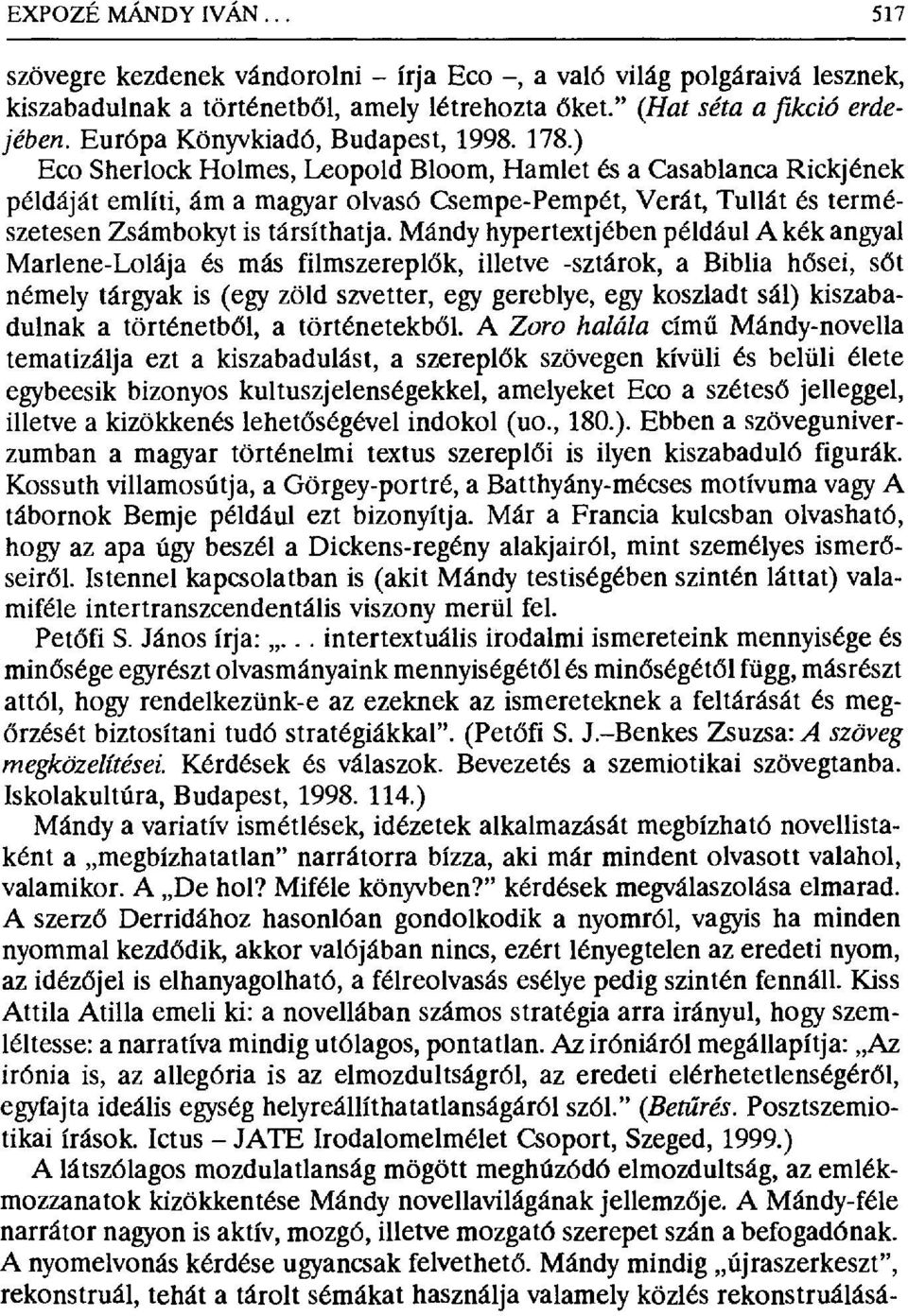 ) Eco Sherlock Holmes, Leopold Bloom, Hamlet és a Casablanca Rickjének példáját említi, ám a magyar olvasó Csempe-Pempét, Verát, Tullát és természetesen Zsámbokyt is társíthatja.