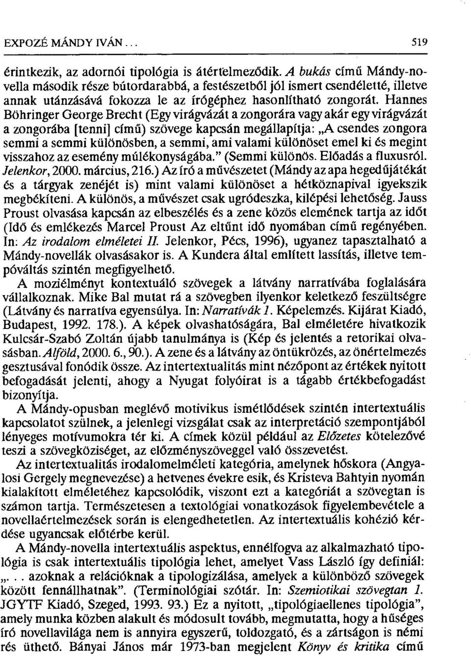 Hannes Böhringer George Brecht (Egy virágvázát a zongorára vagy akár egy virágvázát a zongorába [tenni] cím ű) szövege kapcsán megállapítja: A csendes zongora semmi a semmi különösben, a semmi, ami