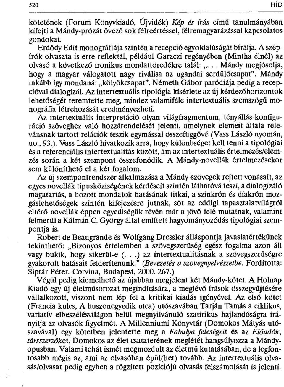 A szépírók olvasata is erre reflektál, például Garaczi regényében (Mintha élnél) az olvasó a következ đ ironikus mondattöredékre talál:,,.