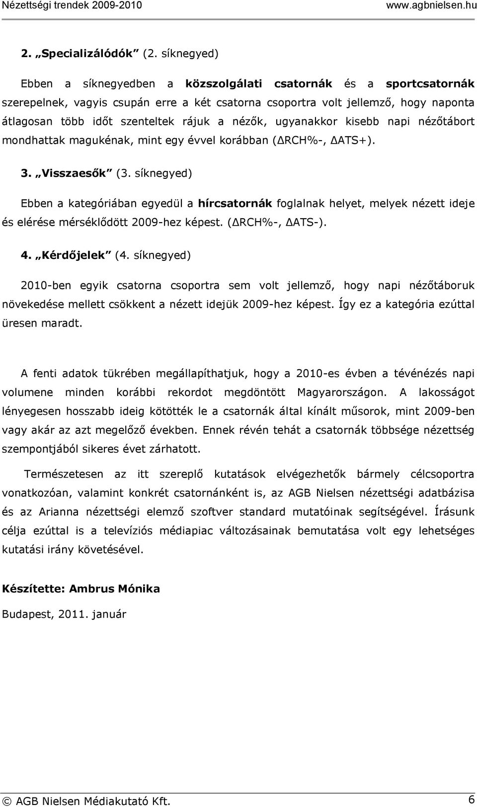 a nézők, ugyanakkor kisebb napi nézőtábort mondhattak magukénak, mint egy évvel korábban (ΔRCH%-, ΔATS+). 3. Visszaesők (3.