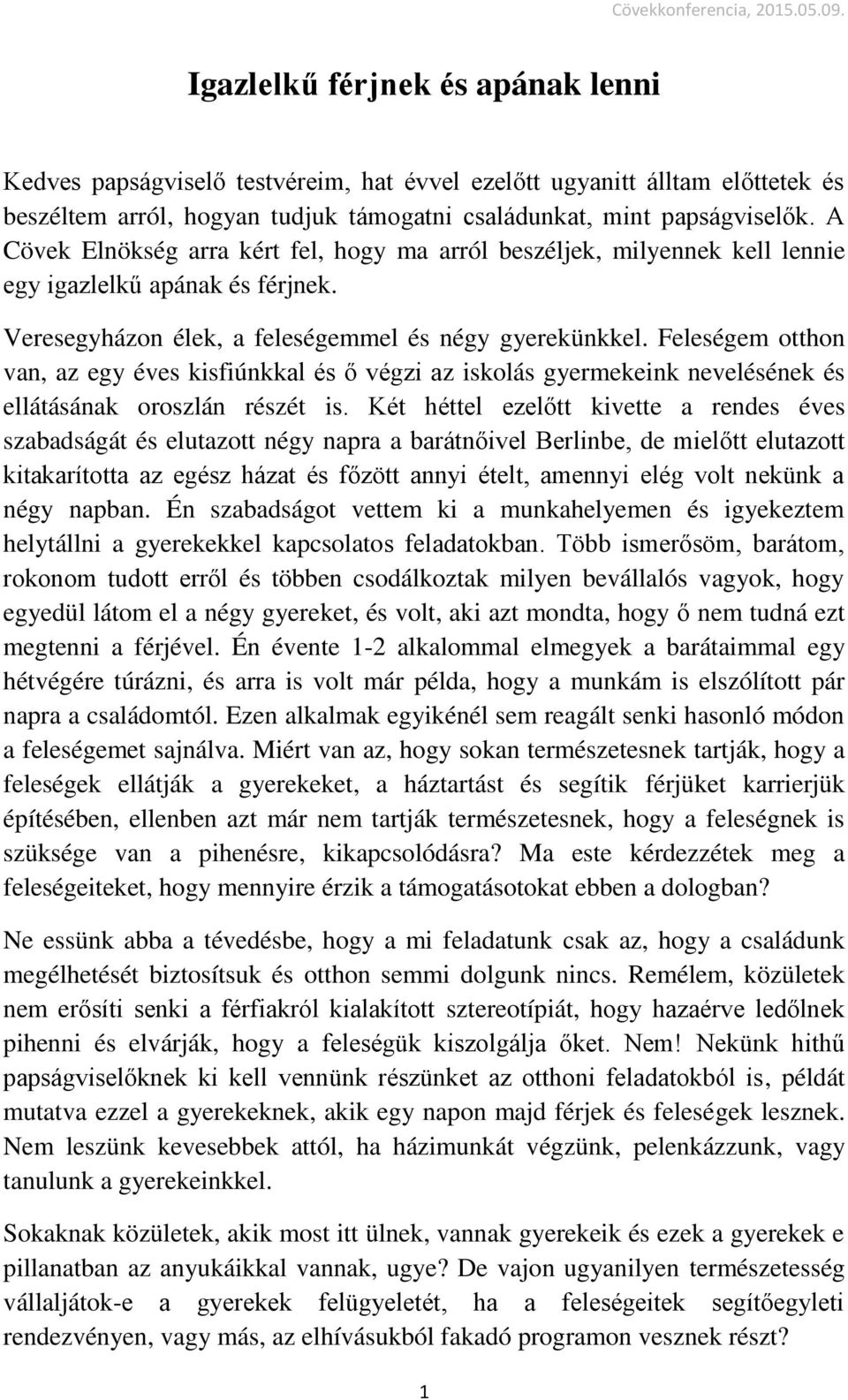 Feleségem otthon van, az egy éves kisfiúnkkal és ő végzi az iskolás gyermekeink nevelésének és ellátásának oroszlán részét is.