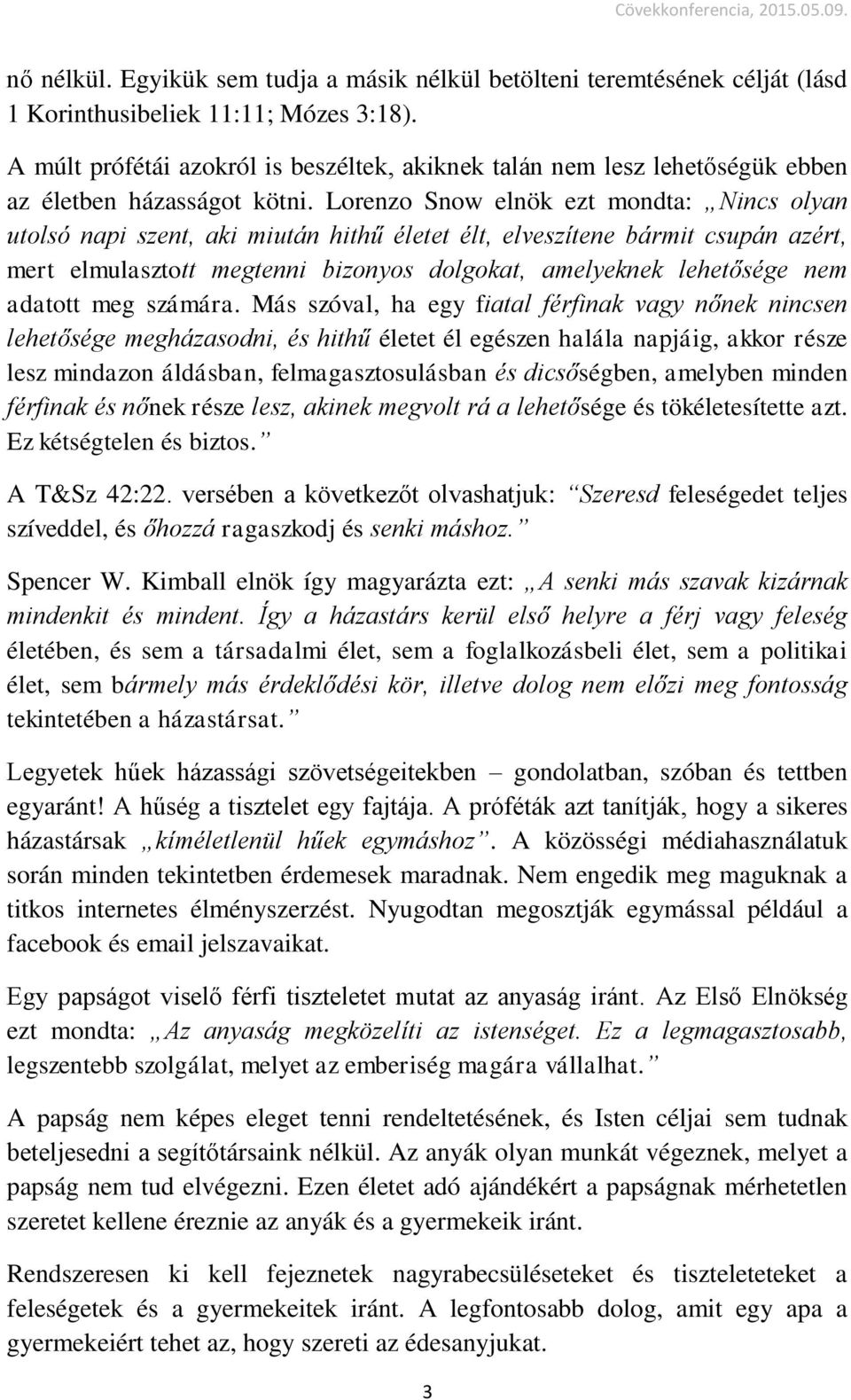 Lorenzo Snow elnök ezt mondta: Nincs olyan utolsó napi szent, aki miután hithű életet élt, elveszítene bármit csupán azért, mert elmulasztott megtenni bizonyos dolgokat, amelyeknek lehetősége nem