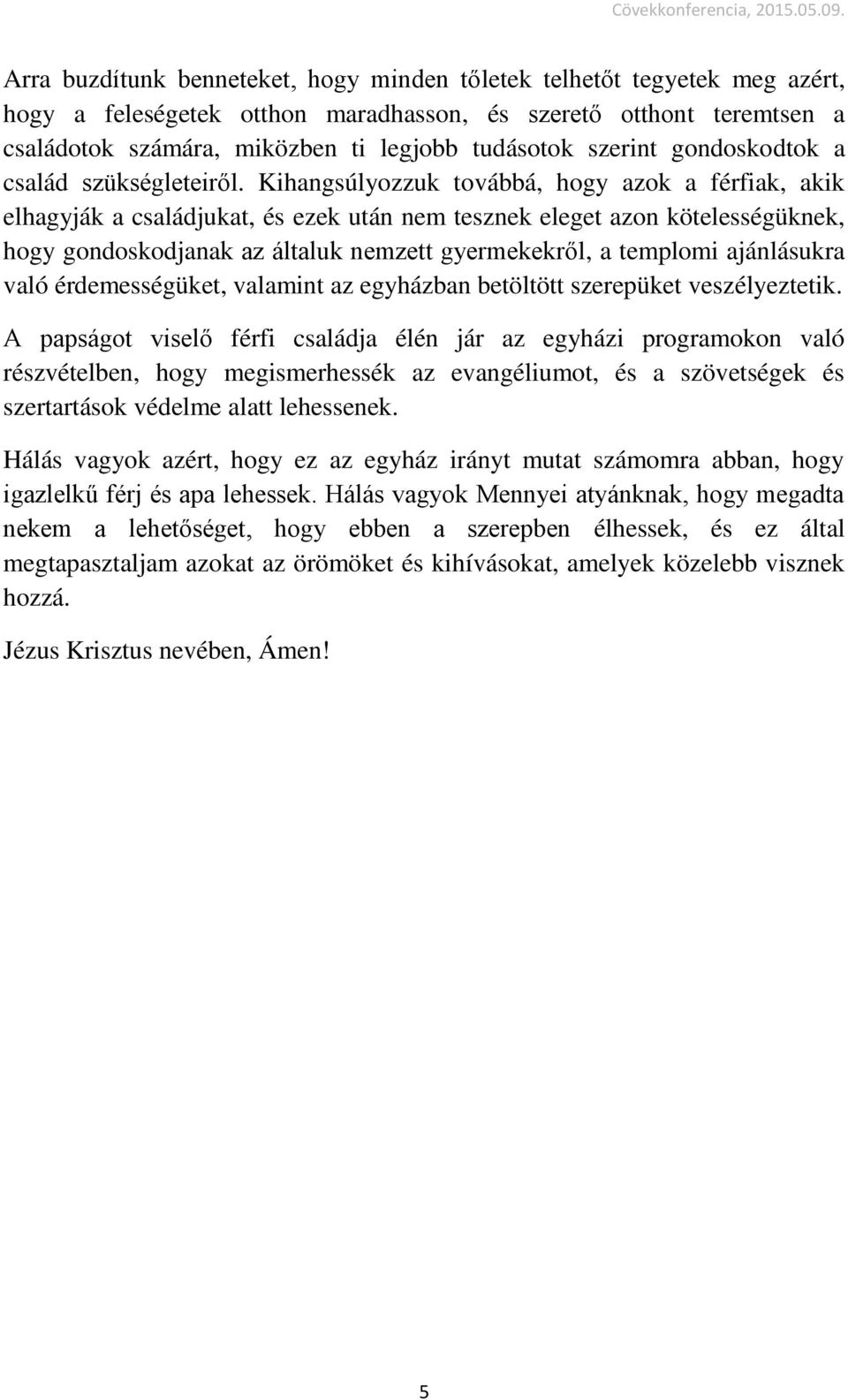 Kihangsúlyozzuk továbbá, hogy azok a férfiak, akik elhagyják a családjukat, és ezek után nem tesznek eleget azon kötelességüknek, hogy gondoskodjanak az általuk nemzett gyermekekről, a templomi