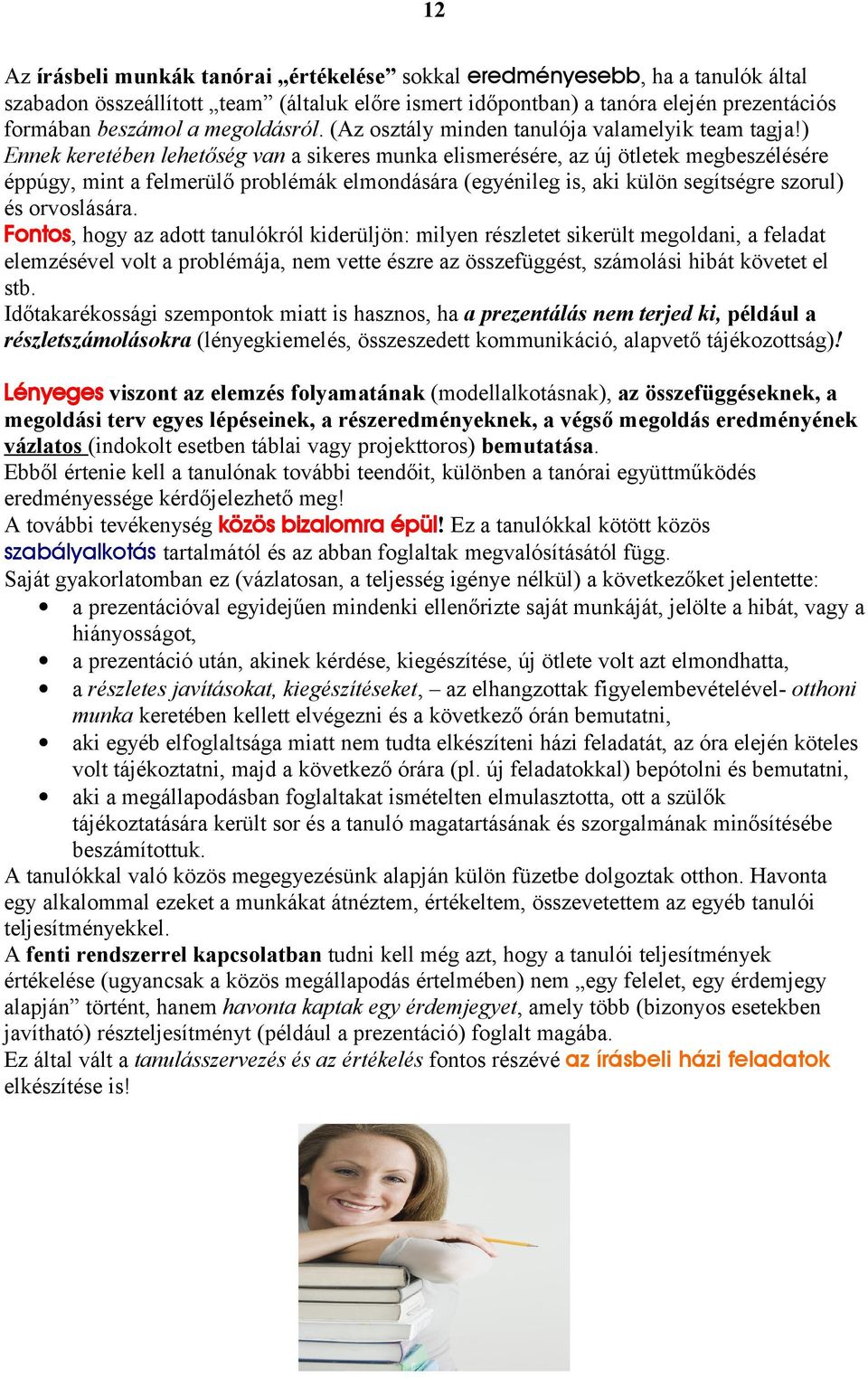 ) Ennek keretében lehetőség van a sikeres munka elismerésére, az új ötletek megbeszélésére éppúgy, mint a felmerülő problémák elmondására (egyénileg is, aki külön segítségre szorul) és orvoslására.