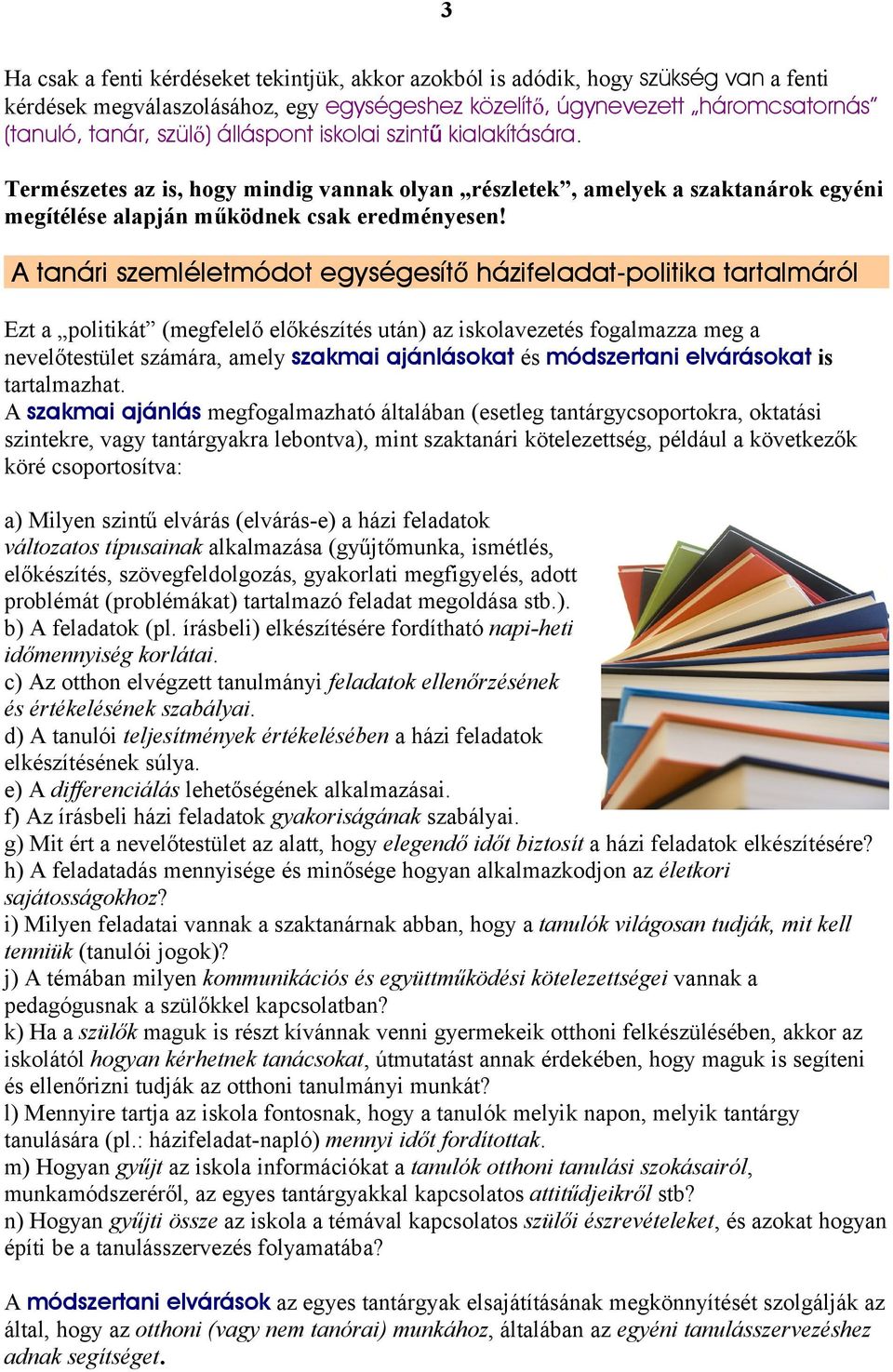 A tanári szemléletmódot egységesítő házifeladat-politika tartalmáról Ezt a politikát (megfelelő előkészítés után) az iskolavezetés fogalmazza meg a nevelőtestület számára, amely szakmai ajánlásokat