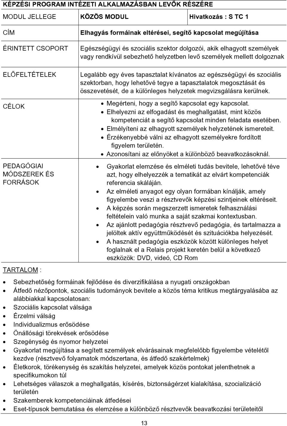 szociális szektorban, hogy lehetővé tegye a tapasztalatok megosztását és összevetését, de a különleges helyzetek megvizsgálásra kerülnek.