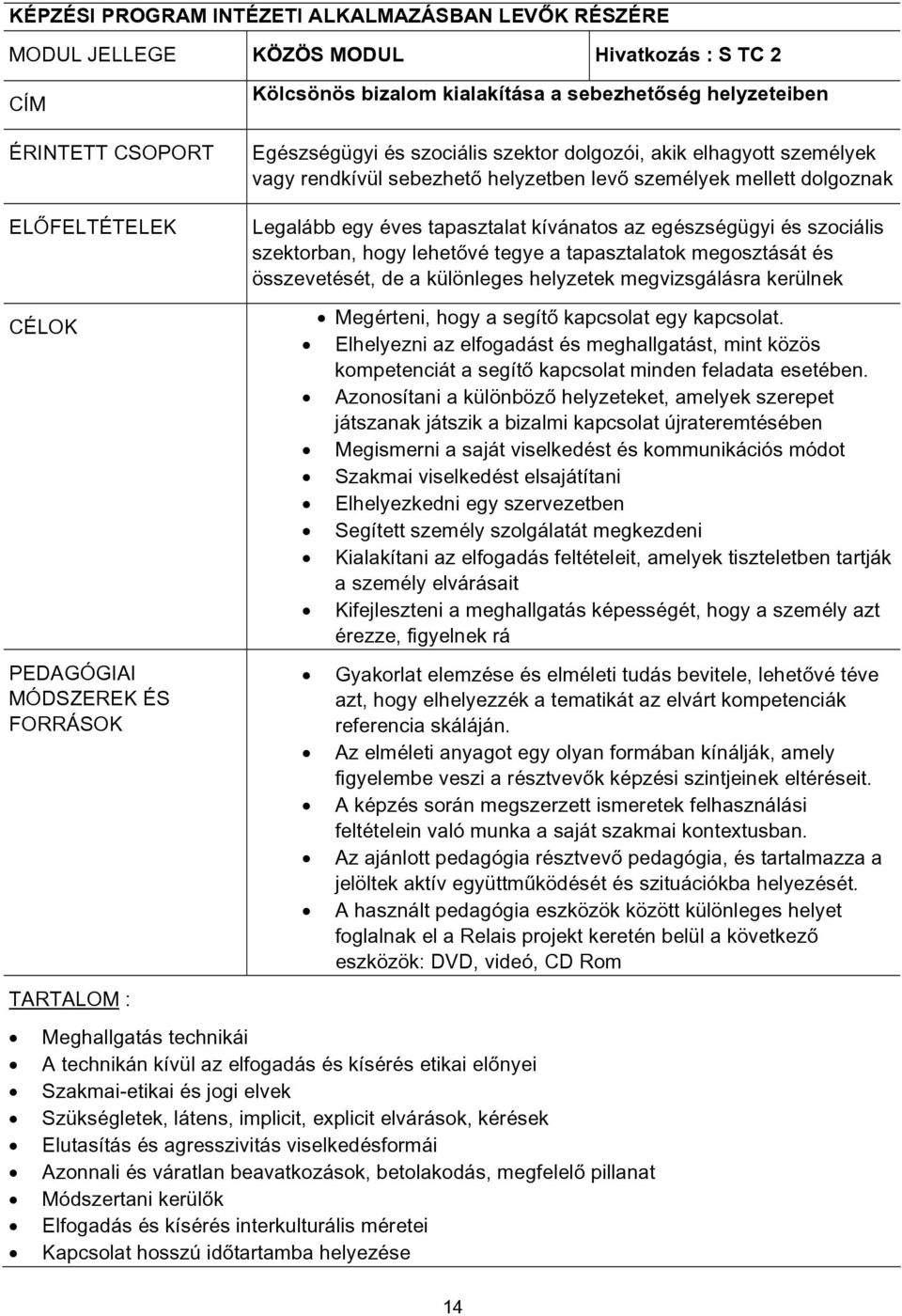 szociális szektorban, hogy lehetővé tegye a tapasztalatok megosztását és összevetését, de a különleges helyzetek megvizsgálásra kerülnek CÉLOK PEDAGÓGIAI MÓDSZEREK ÉS FORRÁSOK TARTALOM : Megérteni,