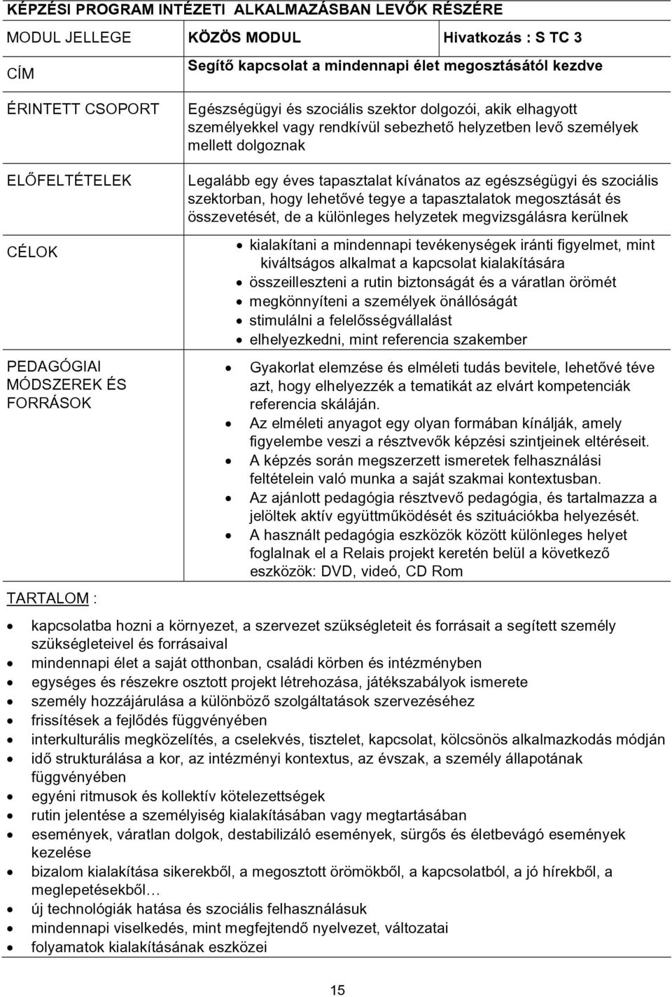 egy éves tapasztalat kívánatos az egészségügyi és szociális szektorban, hogy lehetővé tegye a tapasztalatok megosztását és összevetését, de a különleges helyzetek megvizsgálásra kerülnek kialakítani