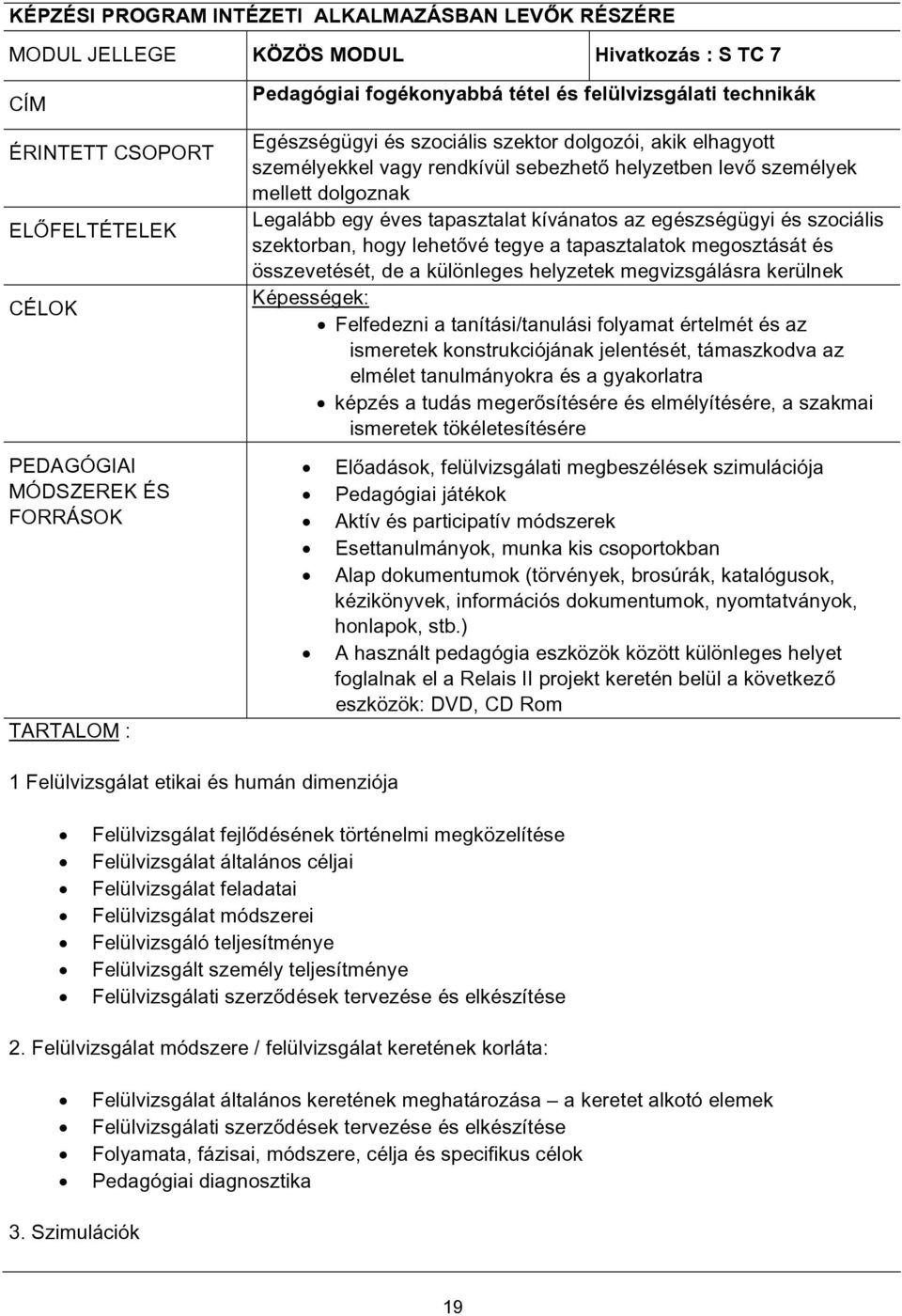 egy éves tapasztalat kívánatos az egészségügyi és szociális szektorban, hogy lehetővé tegye a tapasztalatok megosztását és összevetését, de a különleges helyzetek megvizsgálásra kerülnek Képességek: