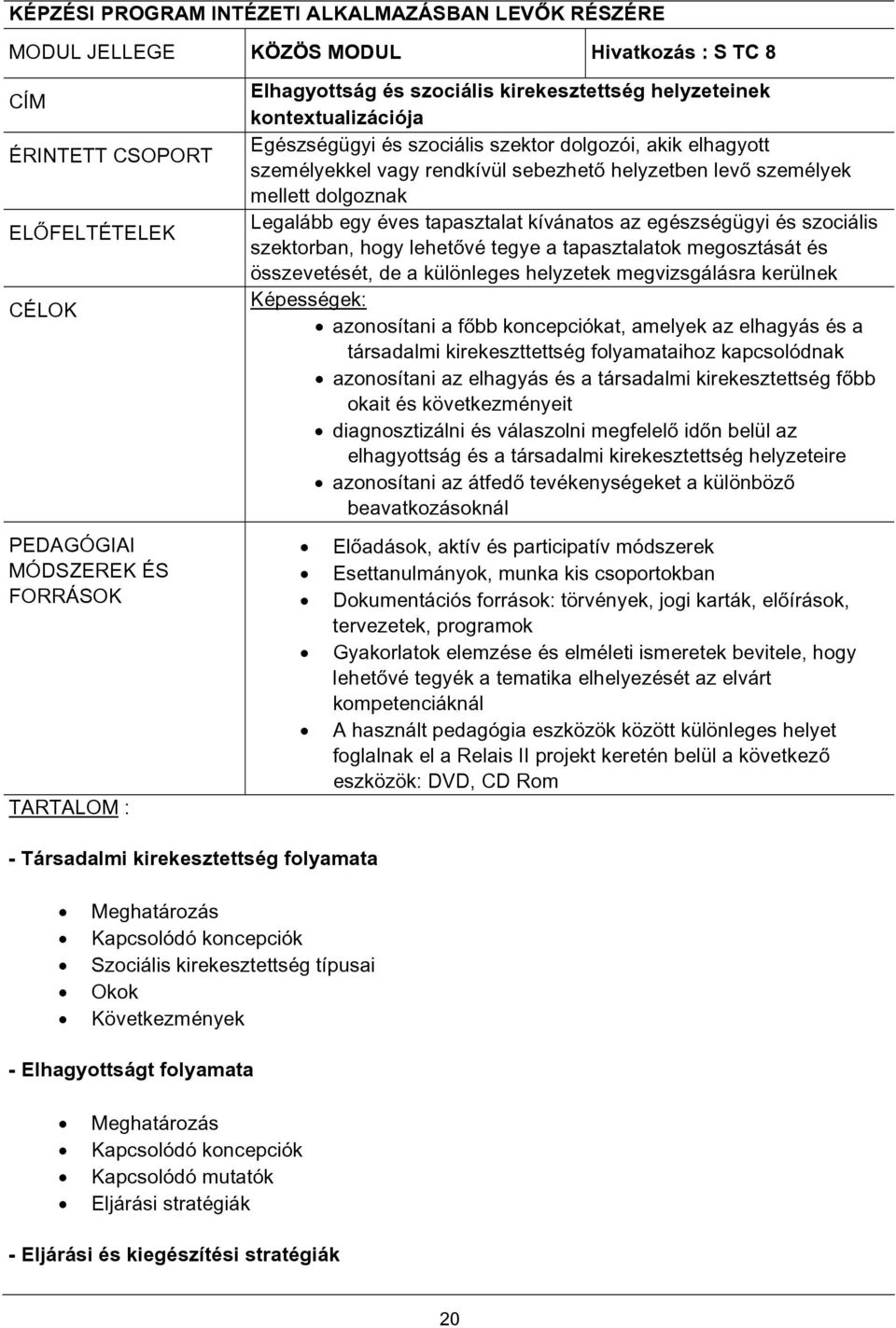 Legalább egy éves tapasztalat kívánatos az egészségügyi és szociális szektorban, hogy lehetővé tegye a tapasztalatok megosztását és összevetését, de a különleges helyzetek megvizsgálásra kerülnek