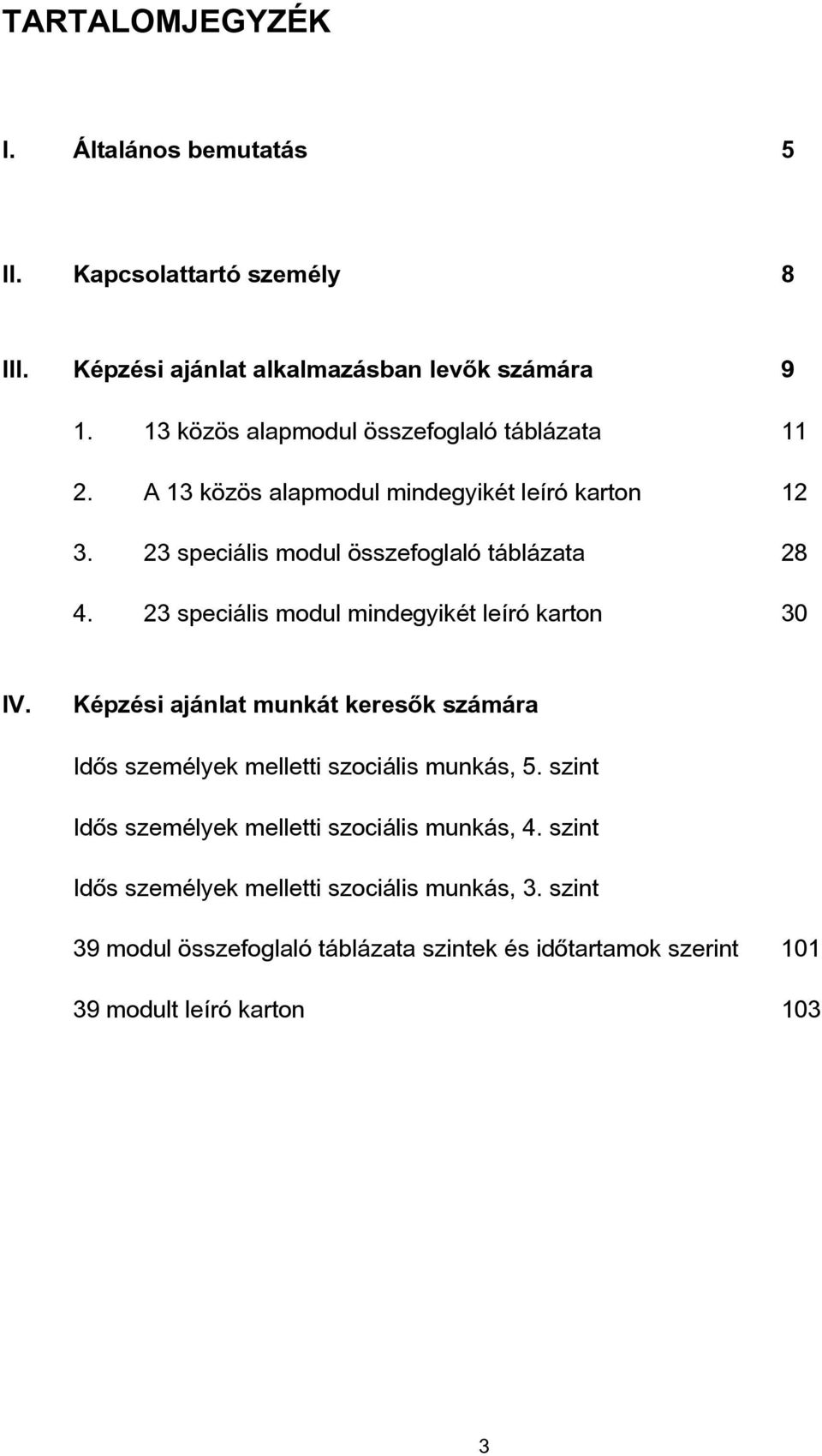 23 speciális modul mindegyikét leíró karton 30 IV. Képzési ajánlat munkát keresők számára Idős személyek melletti szociális munkás, 5.