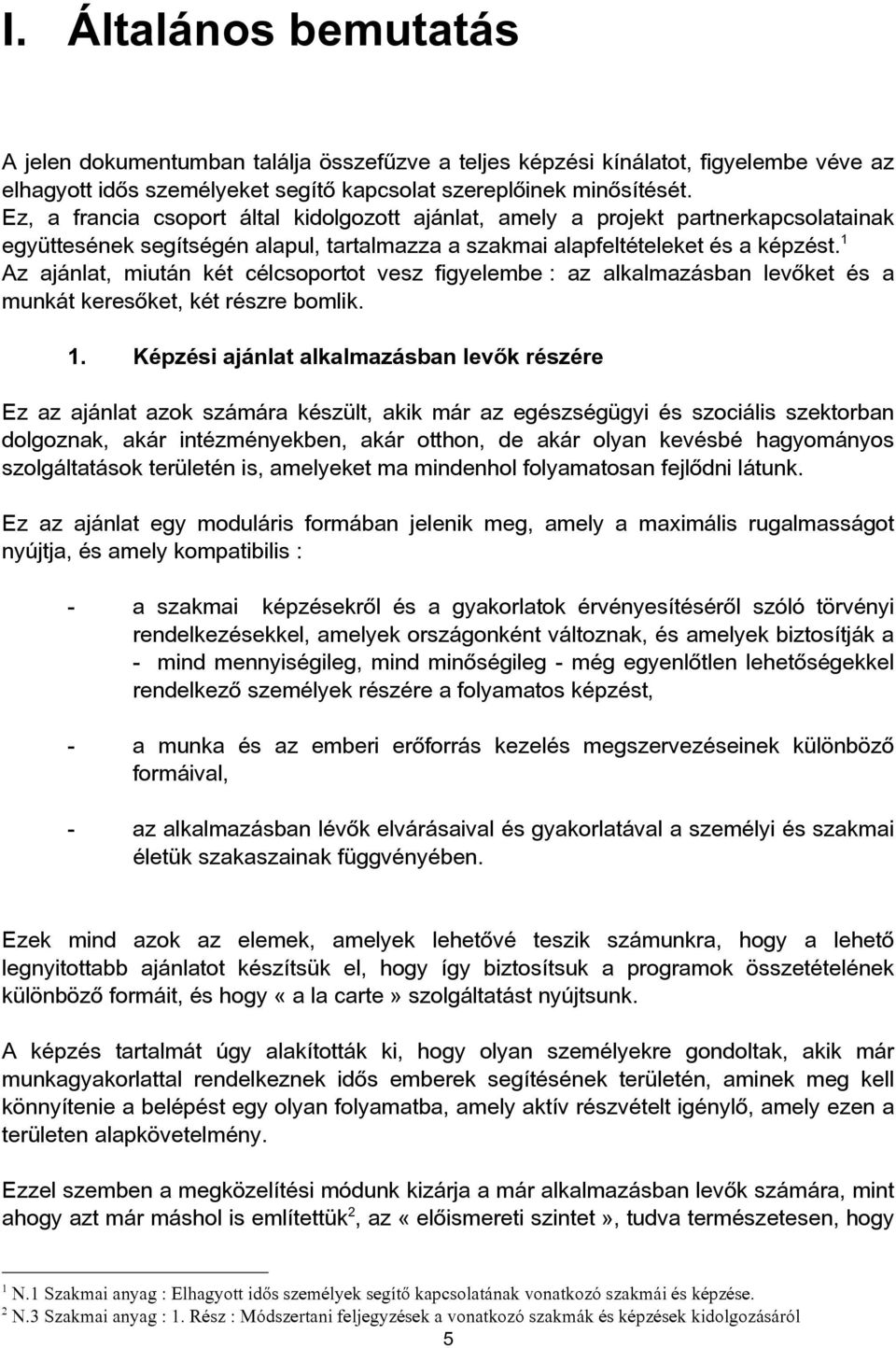 1 Az ajánlat, miután két célcsoportot vesz figyelembe : az alkalmazásban levőket és a munkát keresőket, két részre bomlik. 1.