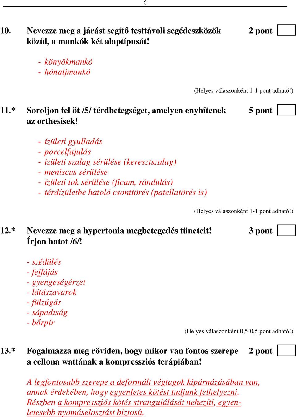 - ízületi gyulladás - porcelfajulás - ízületi szalag sérülése (keresztszalag) - meniscus sérülése - ízületi tok sérülése (ficam, rándulás) - térdízületbe hatoló csonttörés (patellatörés is) 12.