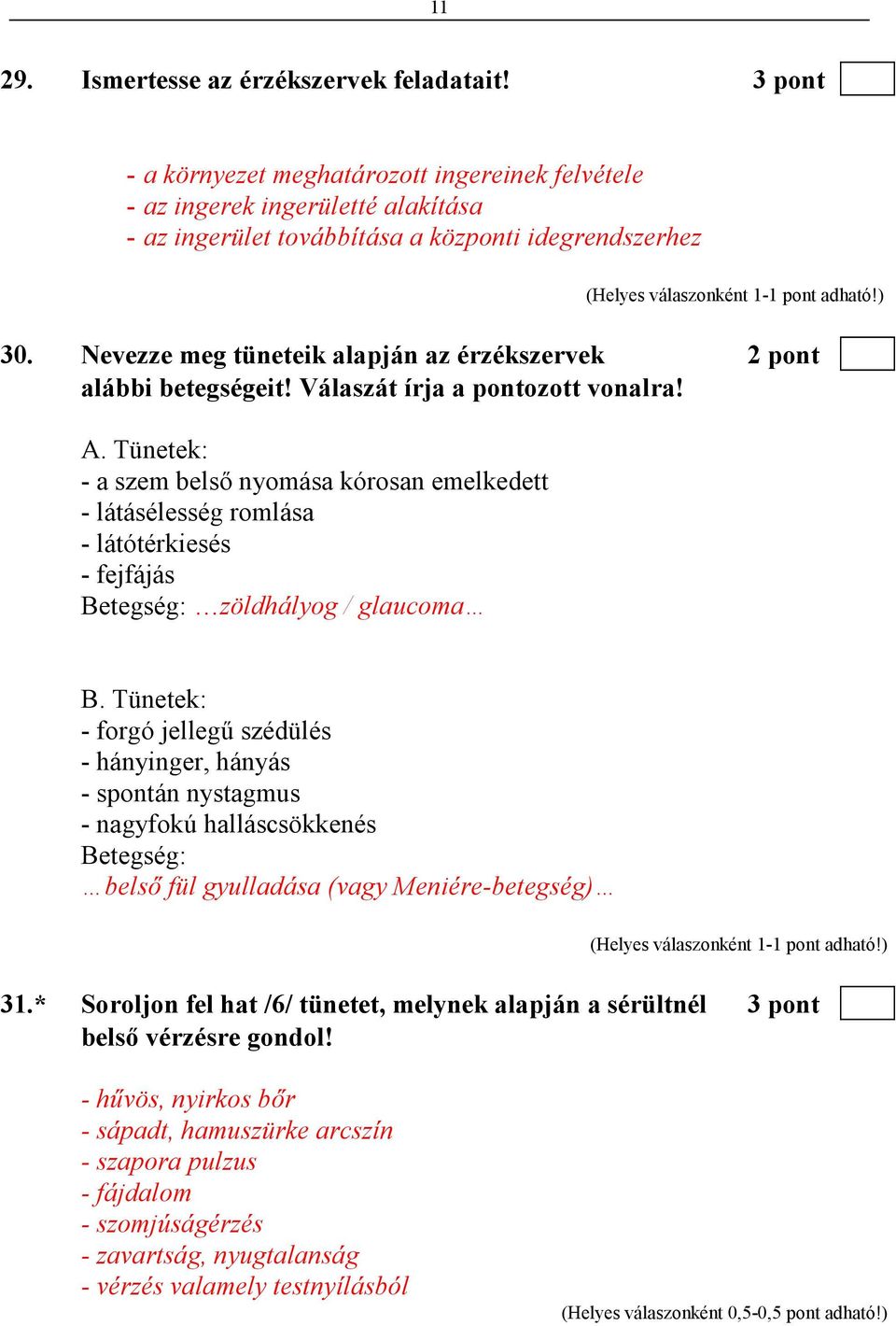 Tünetek: - a szem belsı nyomása kórosan emelkedett - látásélesség romlása - látótérkiesés - fejfájás Betegség: zöldhályog / glaucoma B.