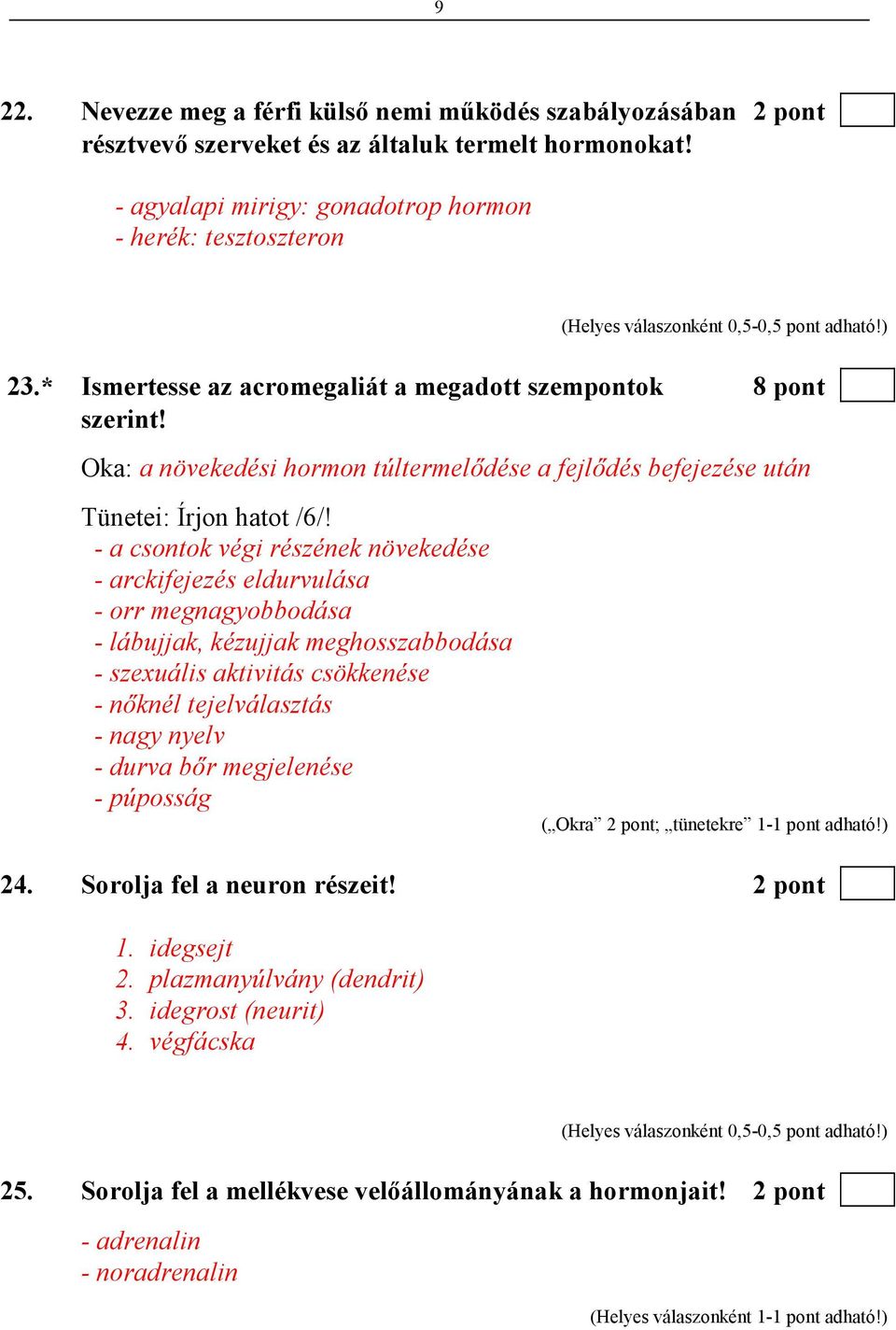 - a csontok végi részének növekedése - arckifejezés eldurvulása - orr megnagyobbodása - lábujjak, kézujjak meghosszabbodása - szexuális aktivitás csökkenése - nıknél tejelválasztás - nagy nyelv -