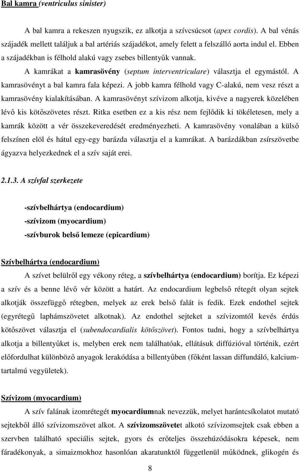 A kamrákat a kamrasövény (septum interventriculare) választja el egymástól. A kamrasövényt a bal kamra fala képezi. A jobb kamra félhold vagy C-alakú, nem vesz részt a kamrasövény kialakításában.