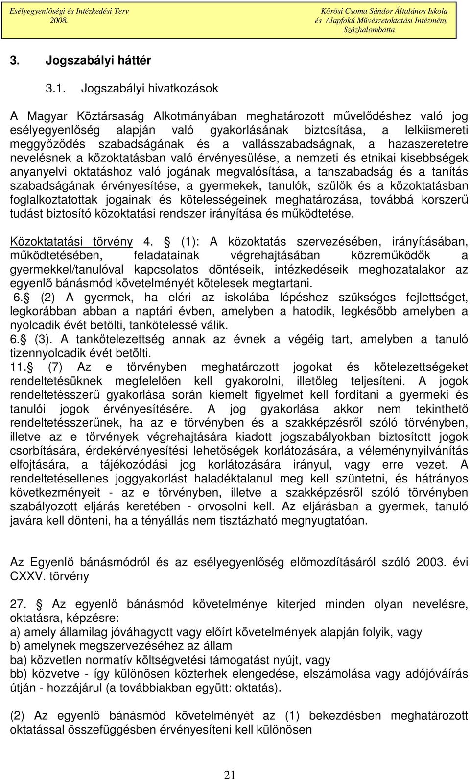 vallásszabadságnak, a hazaszeretetre nevelésnek a közoktatásban való érvényesülése, a nemzeti és etnikai kisebbségek anyanyelvi oktatáshoz való jogának megvalósítása, a tanszabadság és a tanítás