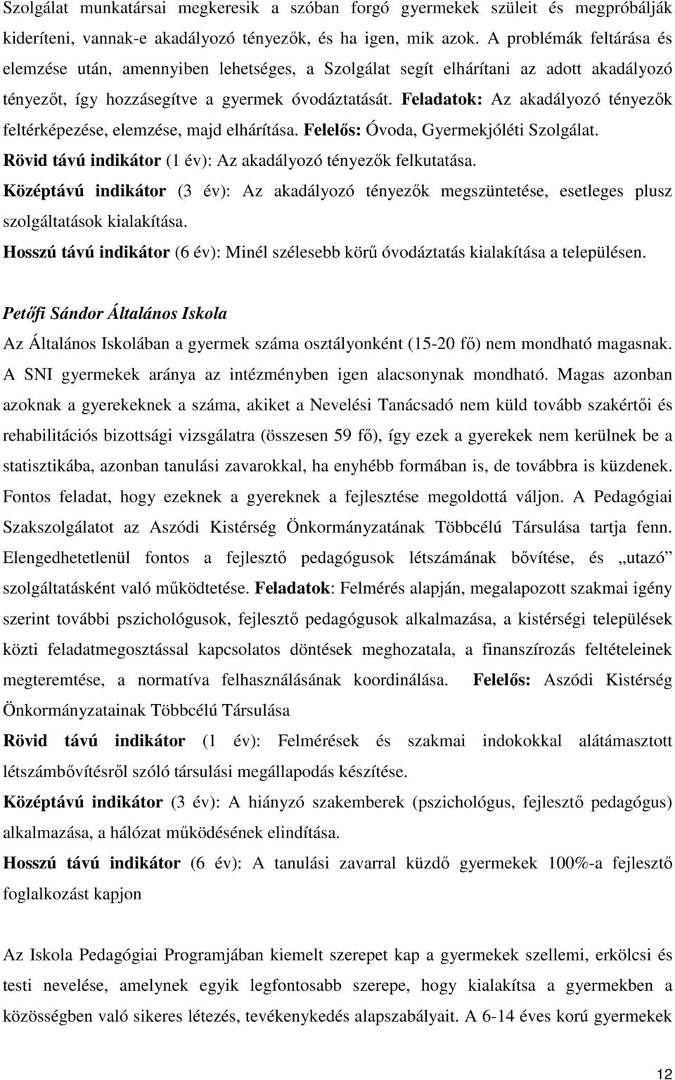 Feladatok: Az akadályozó tényezık feltérképezése, elemzése, majd elhárítása. Felelıs: Óvoda, Gyermekjóléti Szolgálat. Rövid távú indikátor (1 év): Az akadályozó tényezık felkutatása.