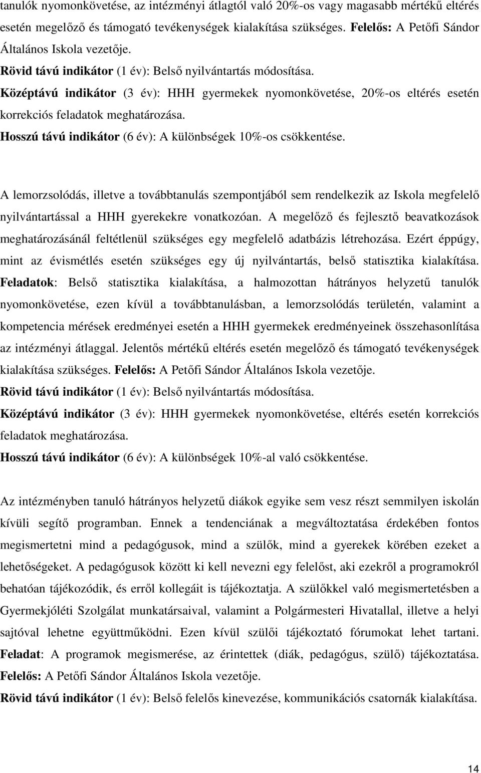 Hosszú távú indikátor (6 év): A különbségek 10%-os csökkentése. A lemorzsolódás, illetve a továbbtanulás szempontjából sem rendelkezik az Iskola megfelelı nyilvántartással a gyerekekre vonatkozóan.