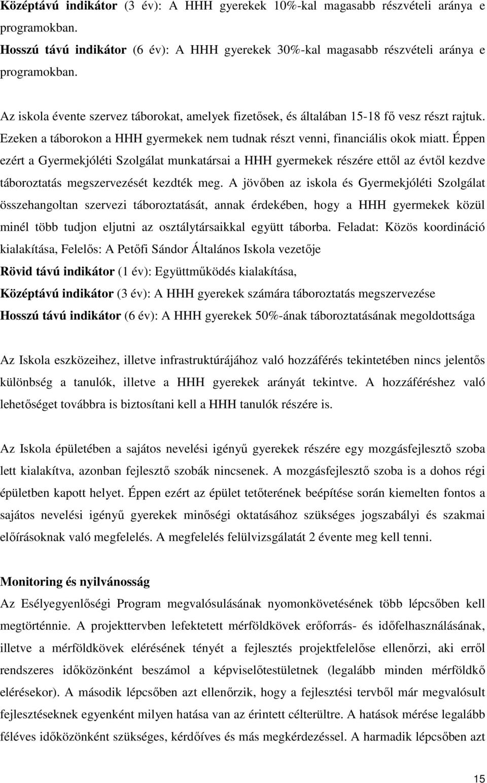 Éppen ezért a Gyermekjóléti Szolgálat munkatársai a gyermekek részére ettıl az évtıl kezdve táboroztatás megszervezését kezdték meg.