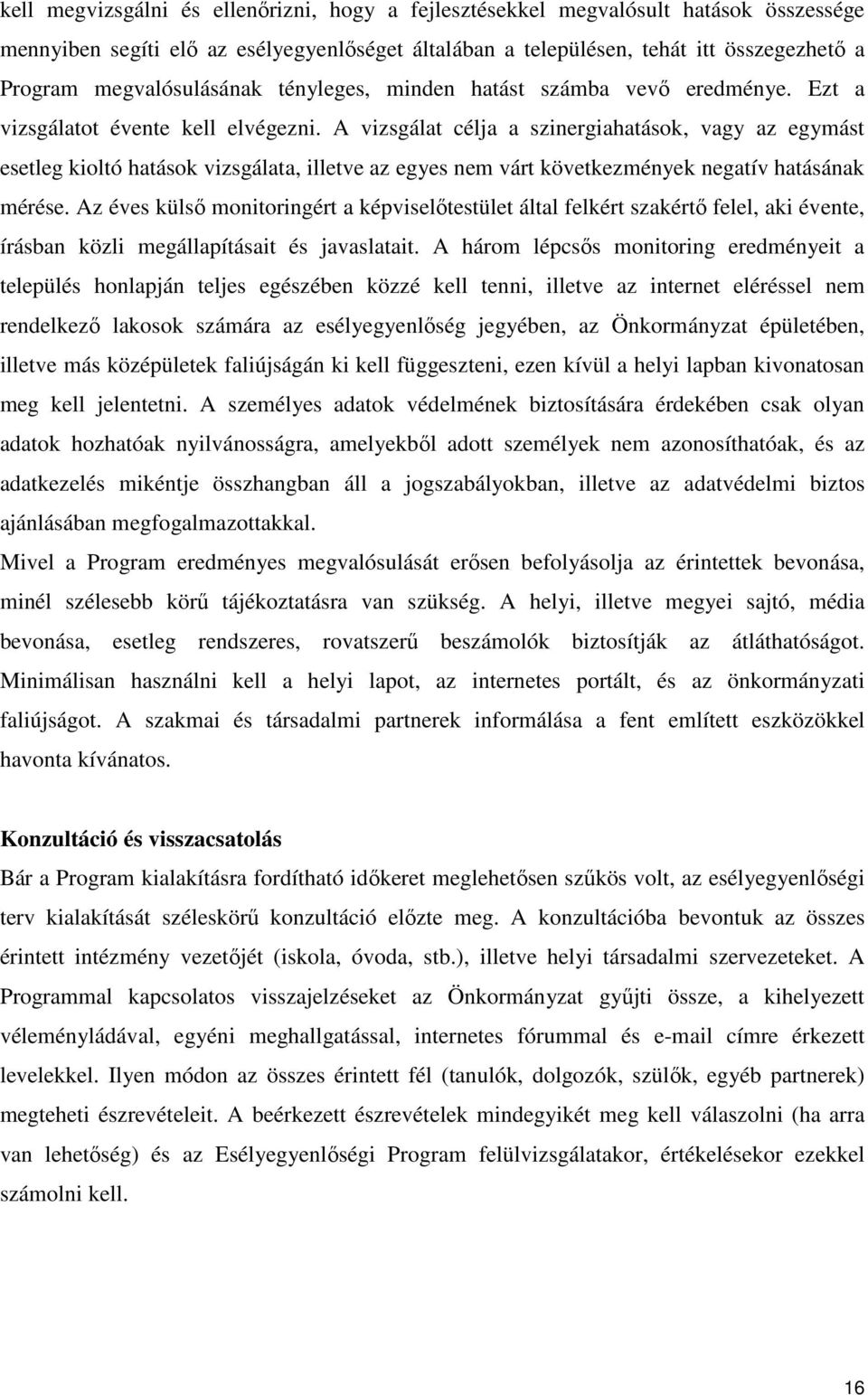 A vizsgálat célja a szinergiahatások, vagy az egymást esetleg kioltó hatások vizsgálata, illetve az egyes nem várt következmények negatív hatásának mérése.