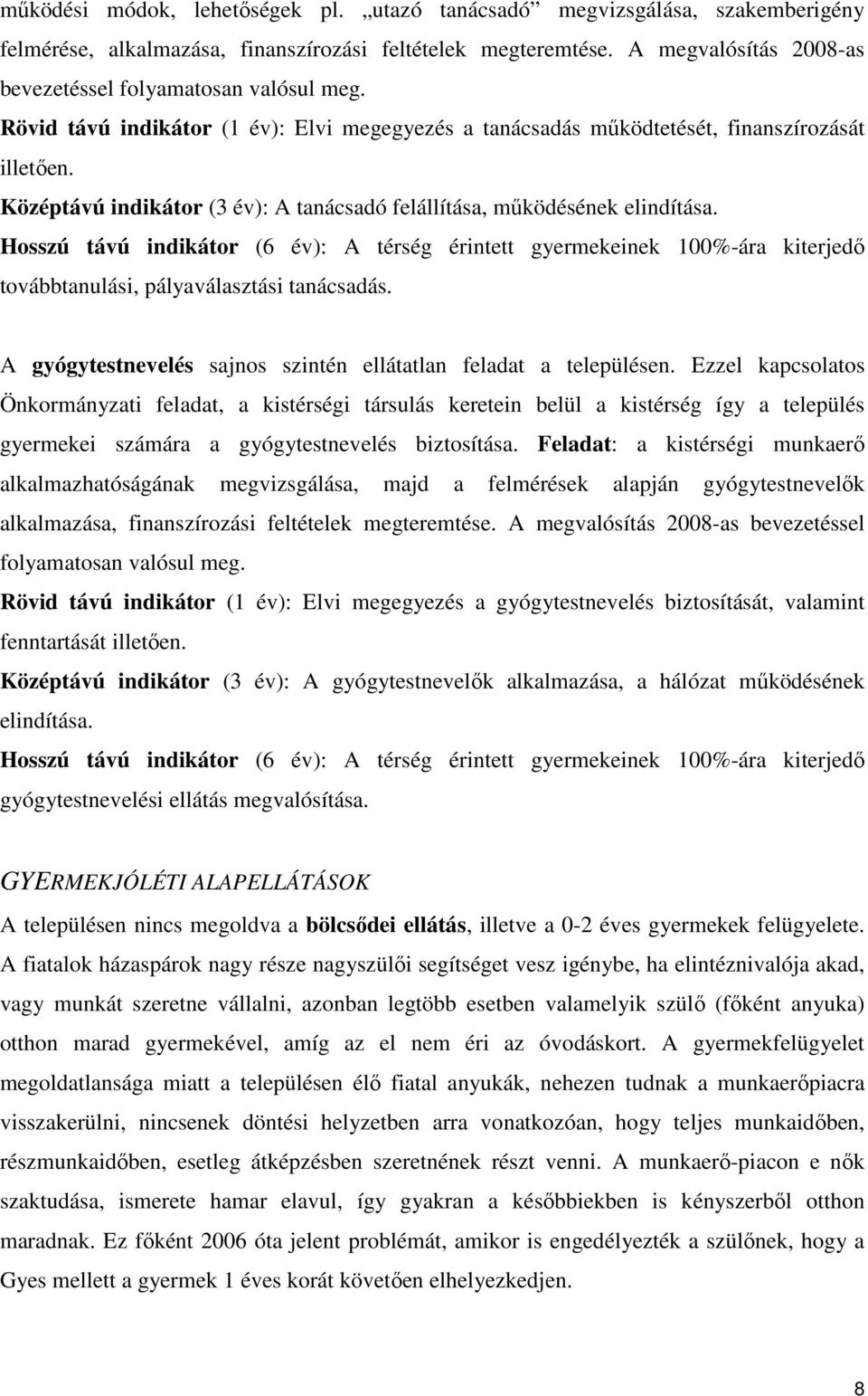 Középtávú indikátor (3 év): A tanácsadó felállítása, mőködésének elindítása. Hosszú távú indikátor (6 év): A térség érintett gyermekeinek 100%-ára kiterjedı továbbtanulási, pályaválasztási tanácsadás.