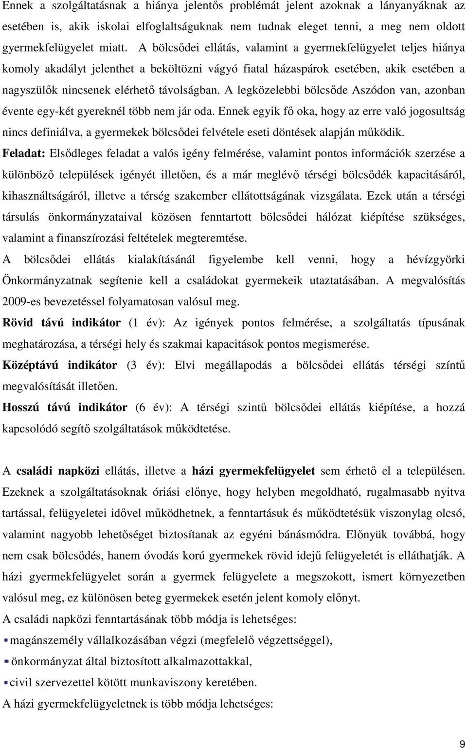 A legközelebbi bölcsıde Aszódon van, azonban évente egy-két gyereknél több nem jár oda.