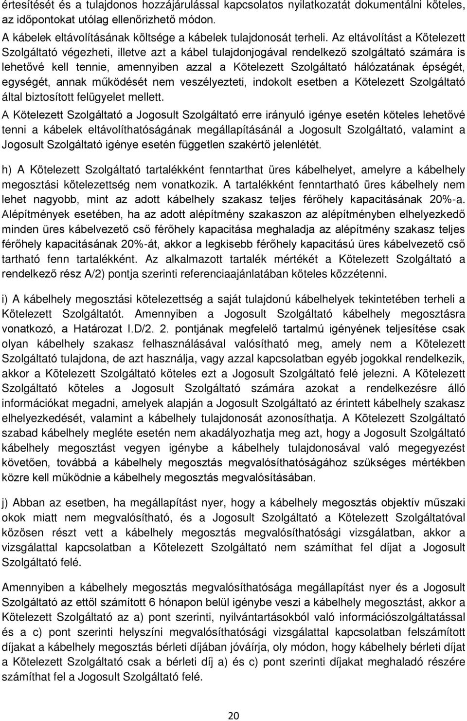 Az eltávolítást a Kötelezett Szolgáltató végezheti, illetve azt a kábel tulajdonjogával rendelkező szolgáltató számára is lehetővé kell tennie, amennyiben azzal a Kötelezett Szolgáltató hálózatának