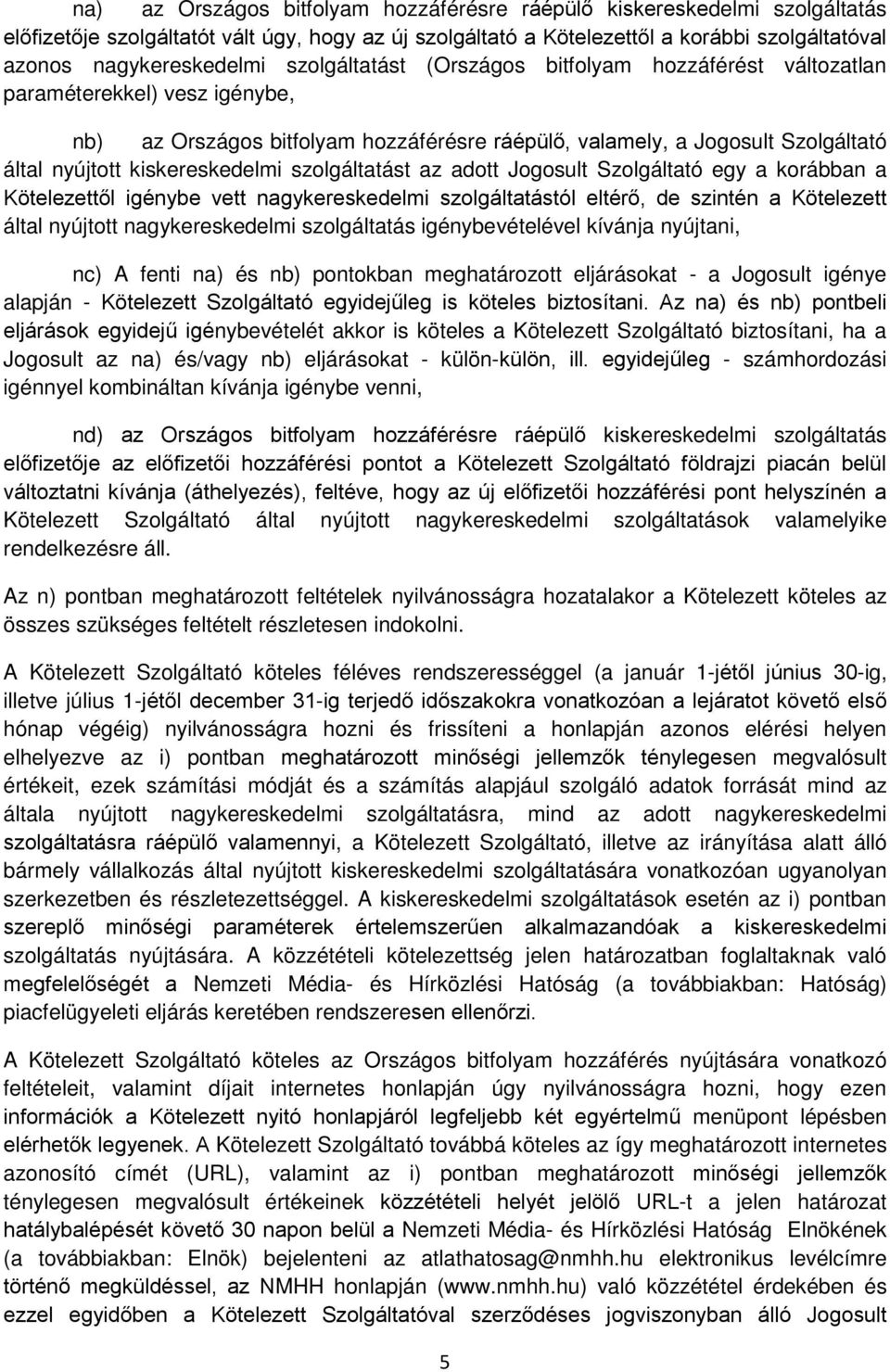 szolgáltatást az adott Jogosult Szolgáltató egy a korábban a Kötelezettől igénybe vett nagykereskedelmi szolgáltatástól eltérő, de szintén a Kötelezett által nyújtott nagykereskedelmi szolgáltatás