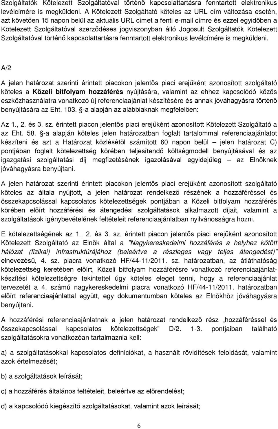 jogviszonyban álló Jogosult  A/2 A jelen határozat szerinti érintett piacokon jelentős piaci erejűként azonosított szolgáltató köteles a Közeli bitfolyam hozzáférés nyújtására, valamint az ehhez