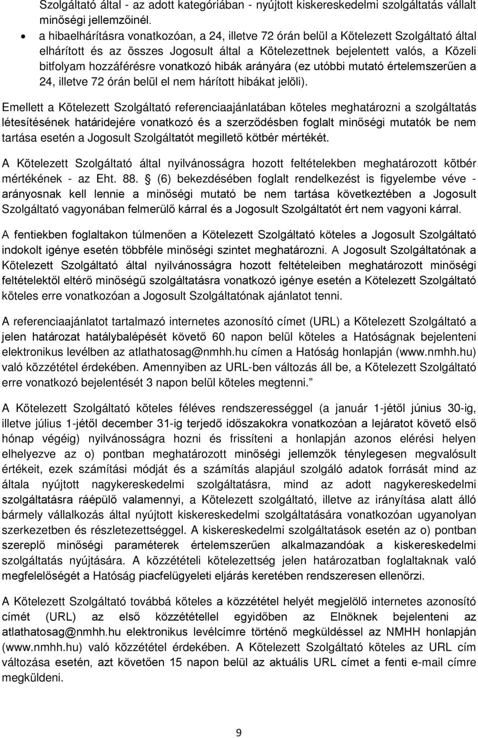 vonatkozó hibák arányára (ez utóbbi mutató értelemszerűen a 24, illetve 72 órán belül el nem hárított hibákat jelöli).