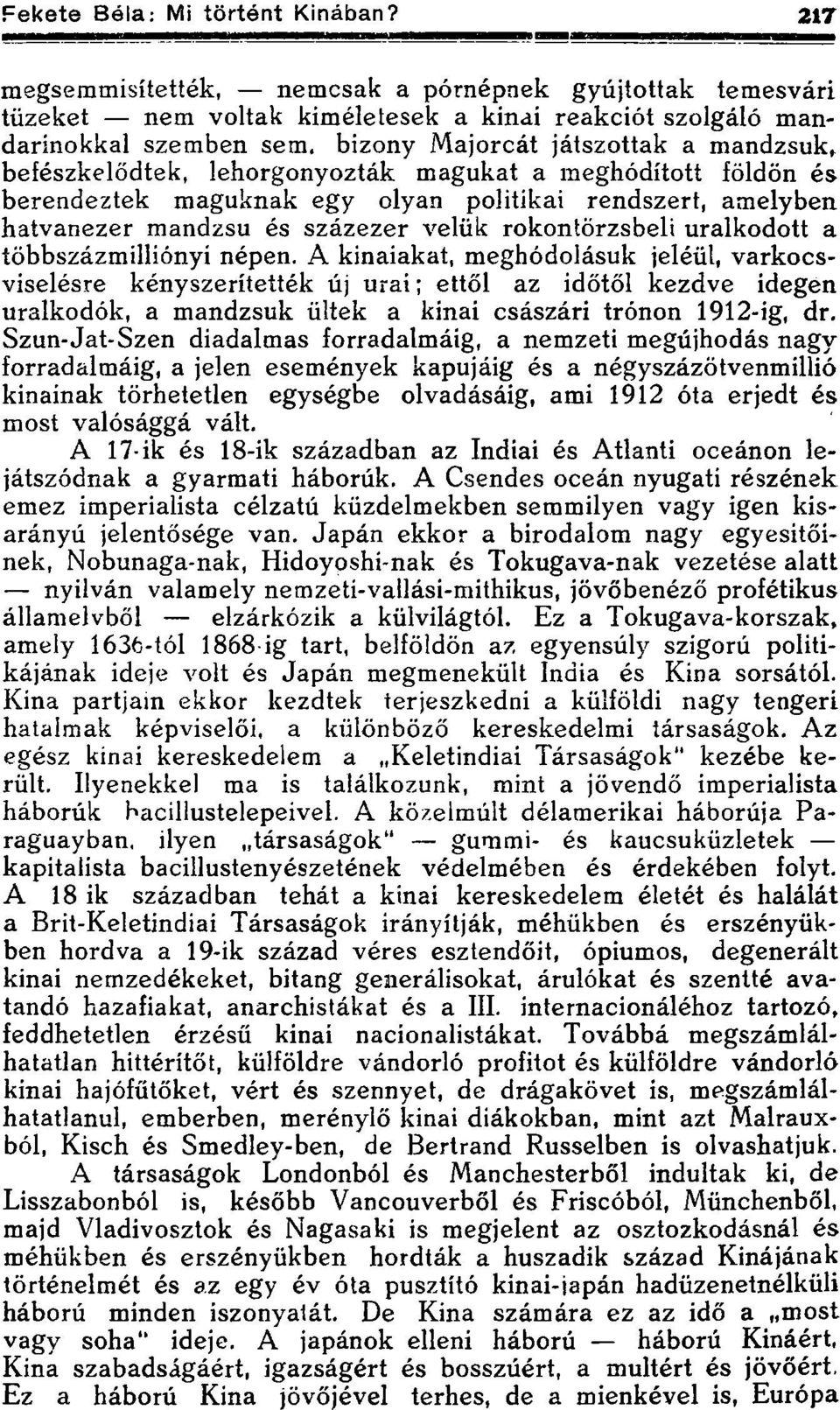 A kínaiakat, meghódolásuk jeléül, varkocsviselésre kényszerítették új urai; ettől az időtől kezdve idegen uralkodók, a mandzsuk ültek a kinai császári trónon 1912-ig, dr.