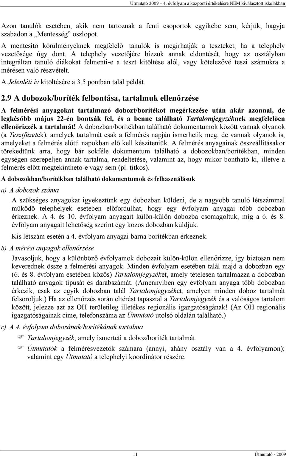 A telephely vezetőjére bízzuk annak eldöntését, hogy az osztályban integráltan tanuló diákokat felmenti-e a teszt kitöltése alól, vagy kötelezővé teszi számukra a mérésen való részvételt.