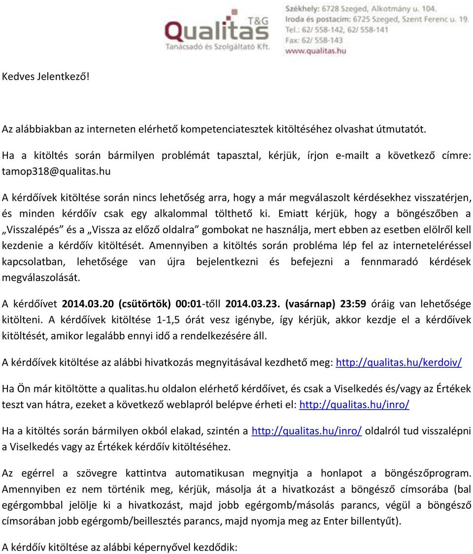 hu A kérdőívek kitöltése során nincs lehetőség arra, hogy a már megválaszolt kérdésekhez visszatérjen, és minden kérdőív csak egy alkalommal tölthető ki.