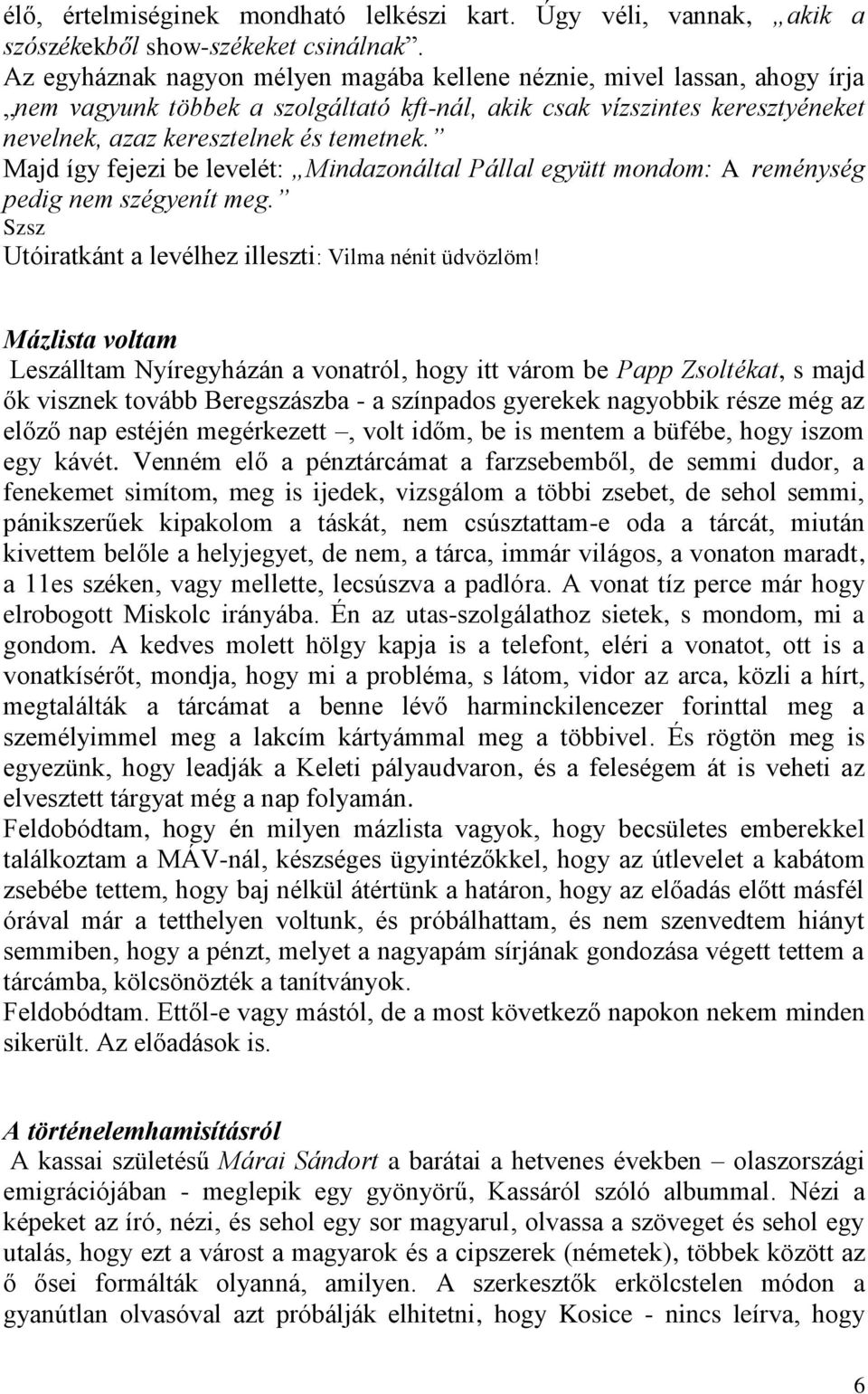 Majd így fejezi be levelét: Mindazonáltal Pállal együtt mondom: A reménység pedig nem szégyenít meg. Szsz Utóiratkánt a levélhez illeszti: Vilma nénit üdvözlöm!