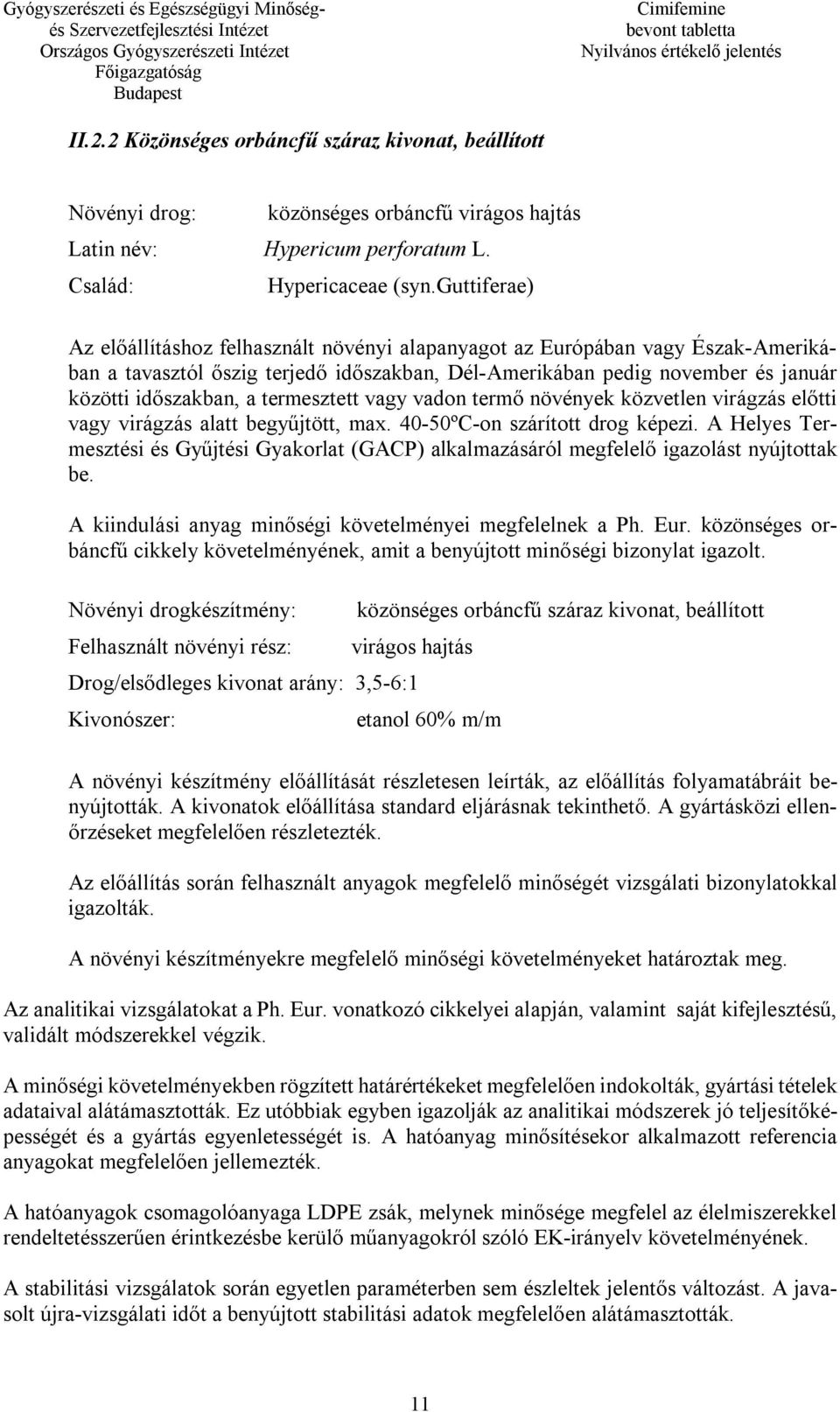 termesztett vagy vadon termő növények közvetlen virágzás előtti vagy virágzás alatt begyűjtött, max. 40-50ºC-on szárított drog képezi.