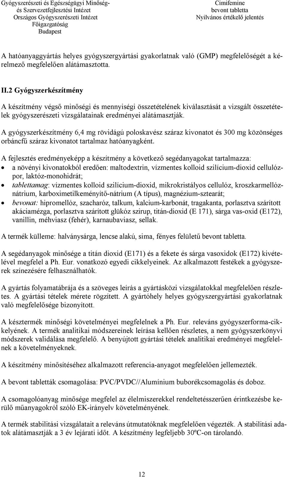 A gyógyszerkészítmény 6,4 mg rövidágú poloskavész száraz kivonatot és 300 mg közönséges orbáncfű száraz kivonatot tartalmaz hatóanyagként.