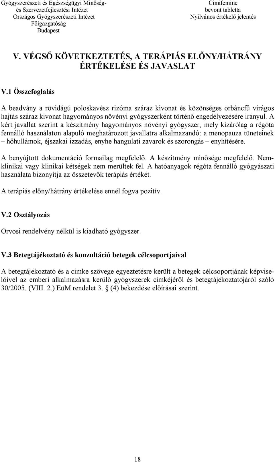 A kért javallat szerint a készítmény hagyományos növényi gyógyszer, mely kizárólag a régóta fennálló használaton alapuló meghatározott javallatra alkalmazandó: a menopauza tüneteinek hőhullámok,