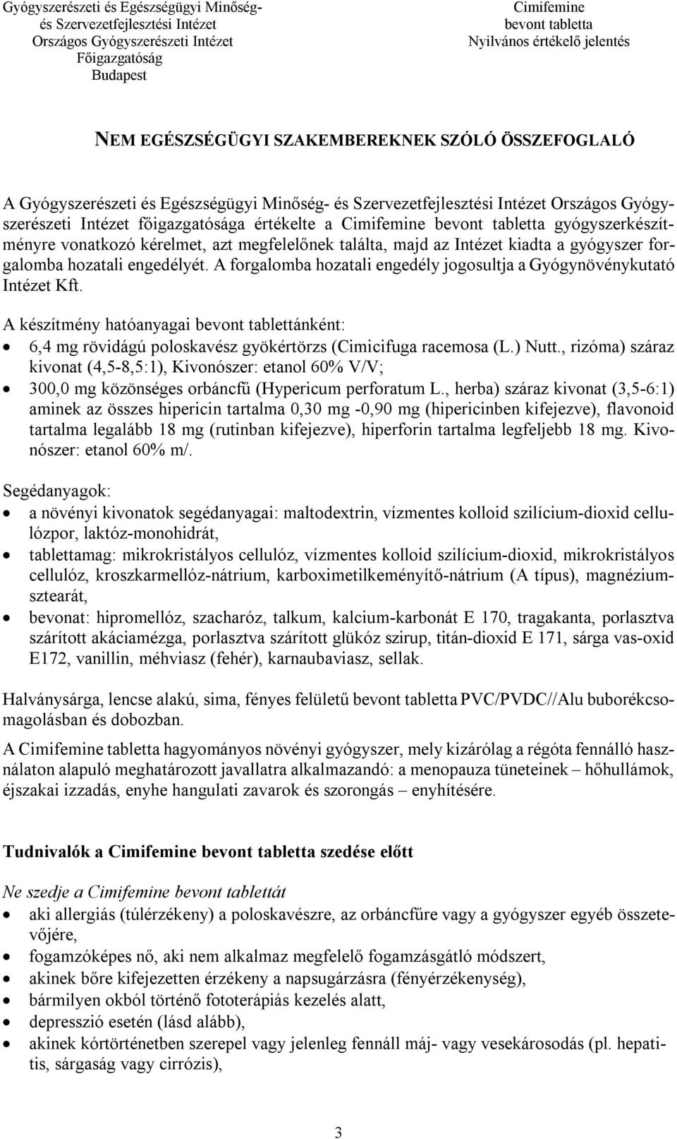 A készítmény hatóanyagai bevont tablettánként: 6,4 mg rövidágú poloskavész gyökértörzs (Cimicifuga racemosa (L.) Nutt.