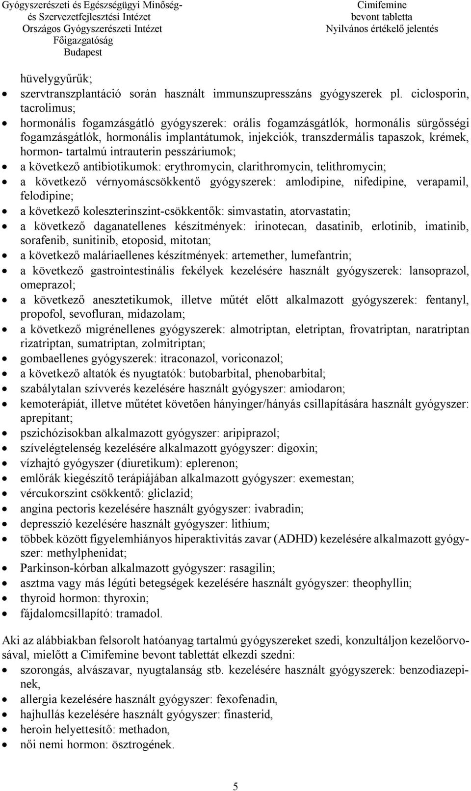 hormon- tartalmú intrauterin pesszáriumok; a következő antibiotikumok: erythromycin, clarithromycin, telithromycin; a következő vérnyomáscsökkentő gyógyszerek: amlodipine, nifedipine, verapamil,