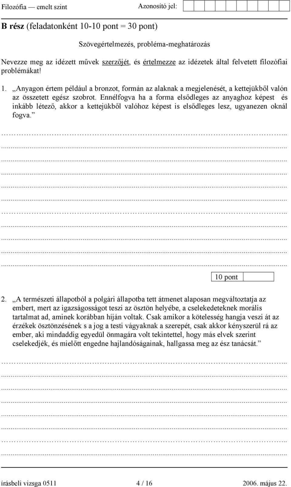 A természeti állapotból a polgári állapotba tett átmenet alaposan megváltoztatja az embert, mert az igazságosságot teszi az ösztön helyébe, a cselekedeteknek morális tartalmat ad, aminek korábban