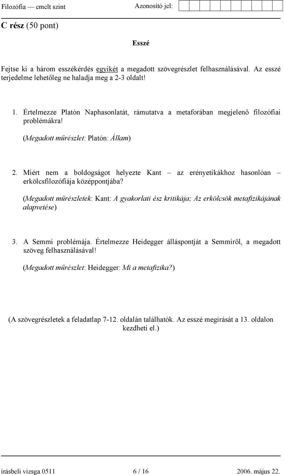 Miért nem a boldogságot helyezte Kant az erényetikákhoz hasonlóan erkölcsfilozófiája középpontjába? (Megadott műrészletek: Kant: A gyakorlati ész kritikája; Az erkölcsök metafizikájának alapvetése) 3.