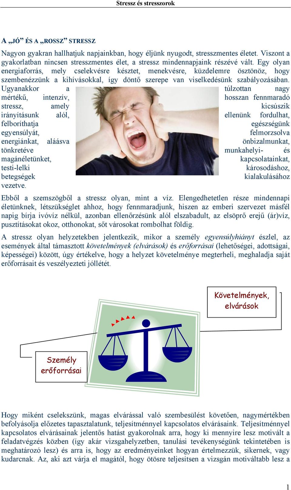 Ugyanakkor a túlzottan nagy mértékű, intenzív, hosszan fennmaradó stressz, amely kicsúszik irányításunk alól, ellenünk fordulhat, felboríthatja egészségünk egyensúlyát, felmorzsolva energiánkat,