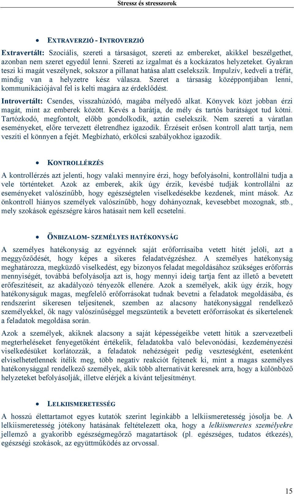 Szeret a társaság középpontjában lenni, kommunikációjával fel is kelti magára az érdeklődést. Introvertált: Csendes, visszahúzódó, magába mélyedő alkat.