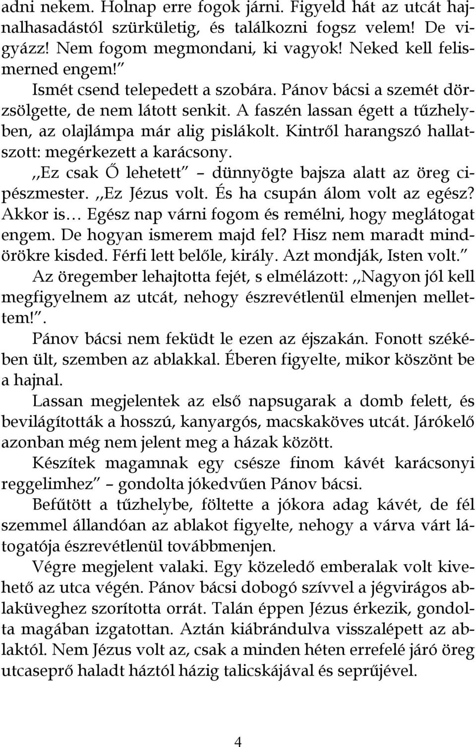 Kintről harangszó hallatszott: megérkezett a karácsony.,,ez csak Ő lehetett dünnyögte bajsza alatt az öreg cipészmester.,,ez Jézus volt. És ha csupán álom volt az egész?