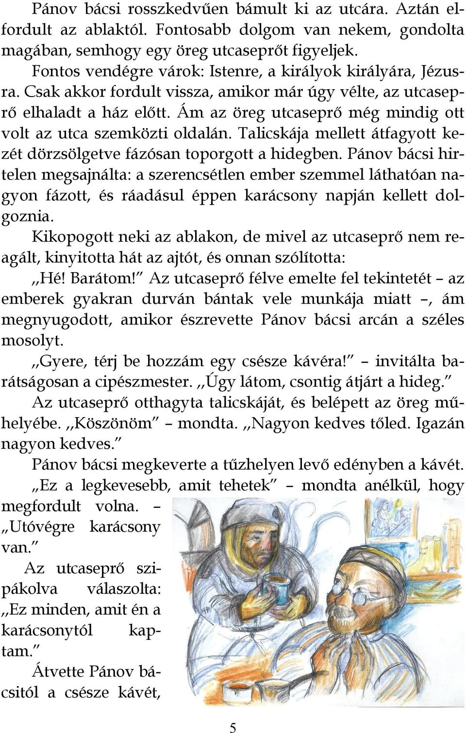 Ám az öreg utcaseprő még mindig ott volt az utca szemközti oldalán. Talicskája mellett átfagyott kezét dörzsölgetve fázósan toporgott a hidegben.